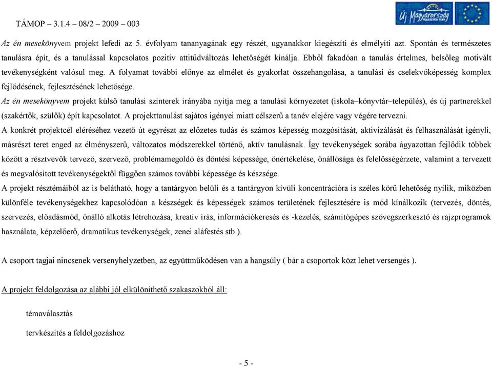 A folyamat további előnye az elmélet és gyakorlat összehangolása, a tanulási és cselekvőképesség komplex fejlődésének, fejlesztésének lehetősége.