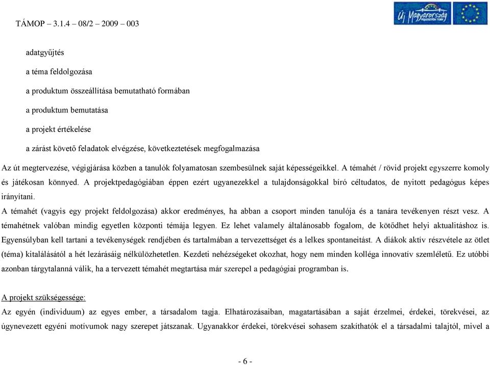 A projektpedagógiában éppen ezért ugyanezekkel a tulajdonságokkal bíró céltudatos, de nyitott pedagógus képes irányítani.