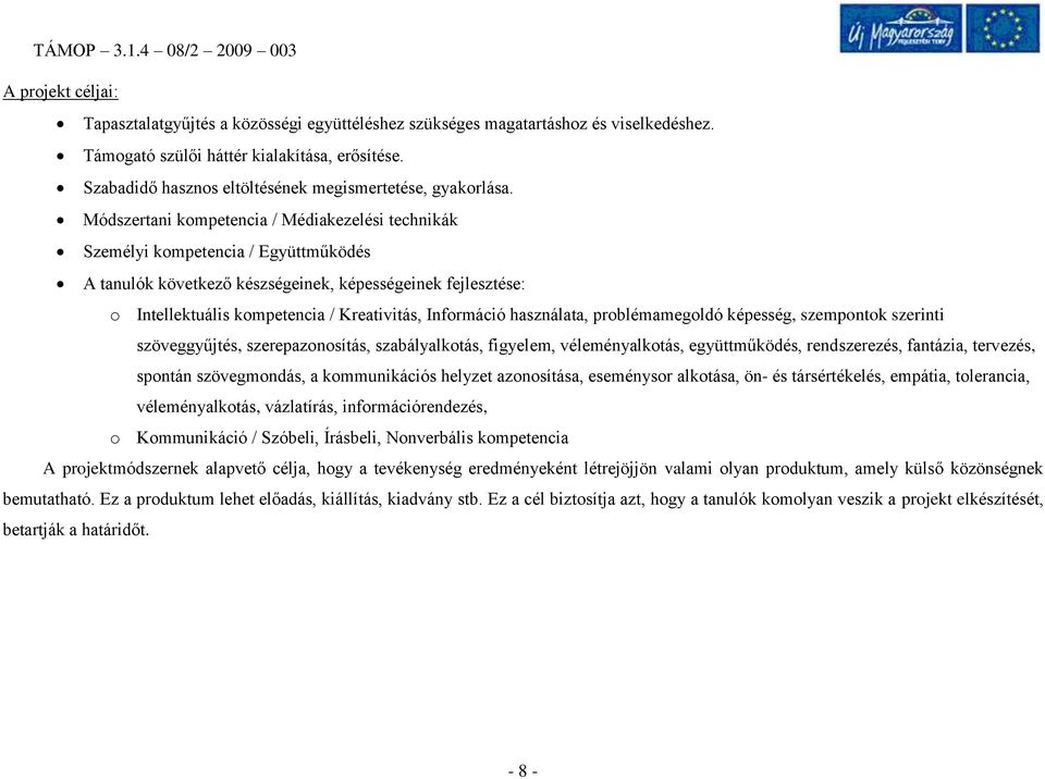 Módszertani kompetencia / Médiakezelési technikák Személyi kompetencia / Együttműködés A tanulók következő készségeinek, képességeinek fejlesztése: o Intellektuális kompetencia / Kreativitás,