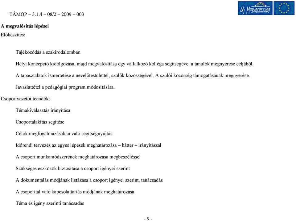 Csoportvezetői teendők: Témakiválasztás irányítása Csoportalakítás segítése Célok megfogalmazásában való segítségnyújtás Időrendi tervezés az egyes lépések meghatározása háttér irányítással A csoport