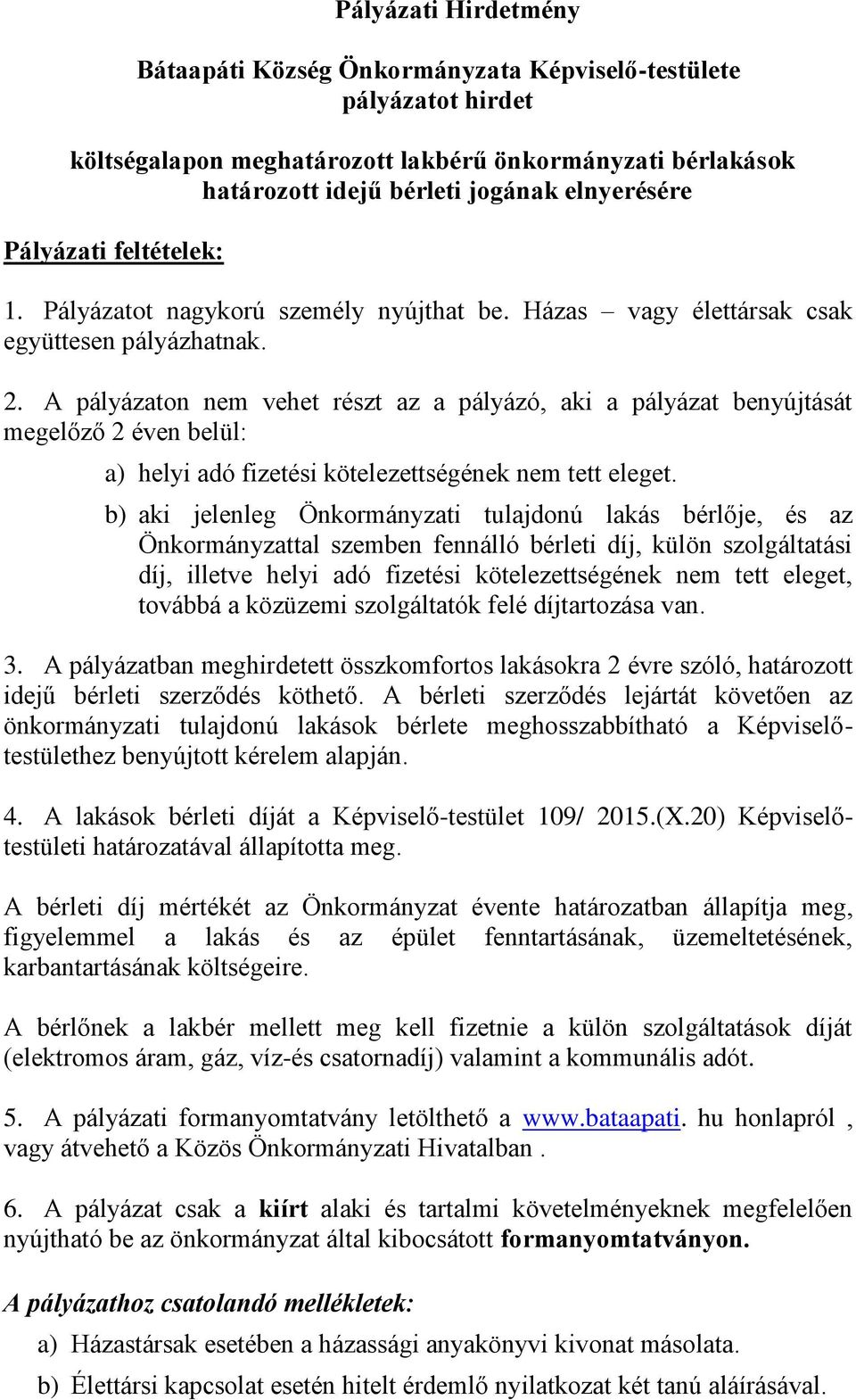 A pályázaton nem vehet részt az a pályázó, aki a pályázat benyújtását megelőző 2 éven belül: a) helyi adó fizetési kötelezettségének nem tett eleget.