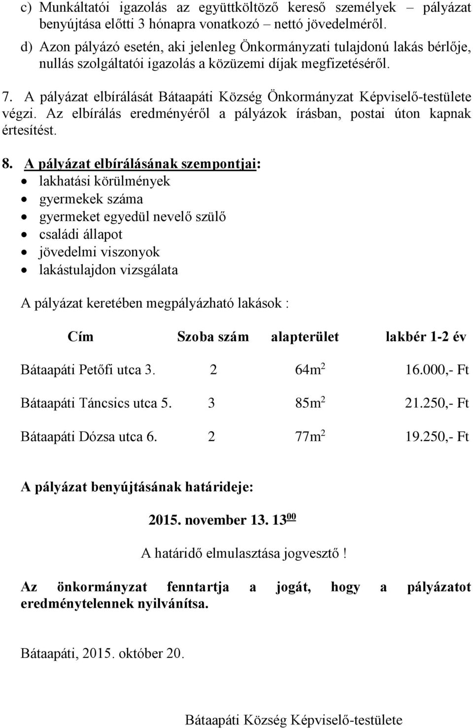 A pályázat elbírálását Bátaapáti Község Önkormányzat Képviselő-testülete végzi. Az elbírálás eredményéről a pályázok írásban, postai úton kapnak értesítést. 8.