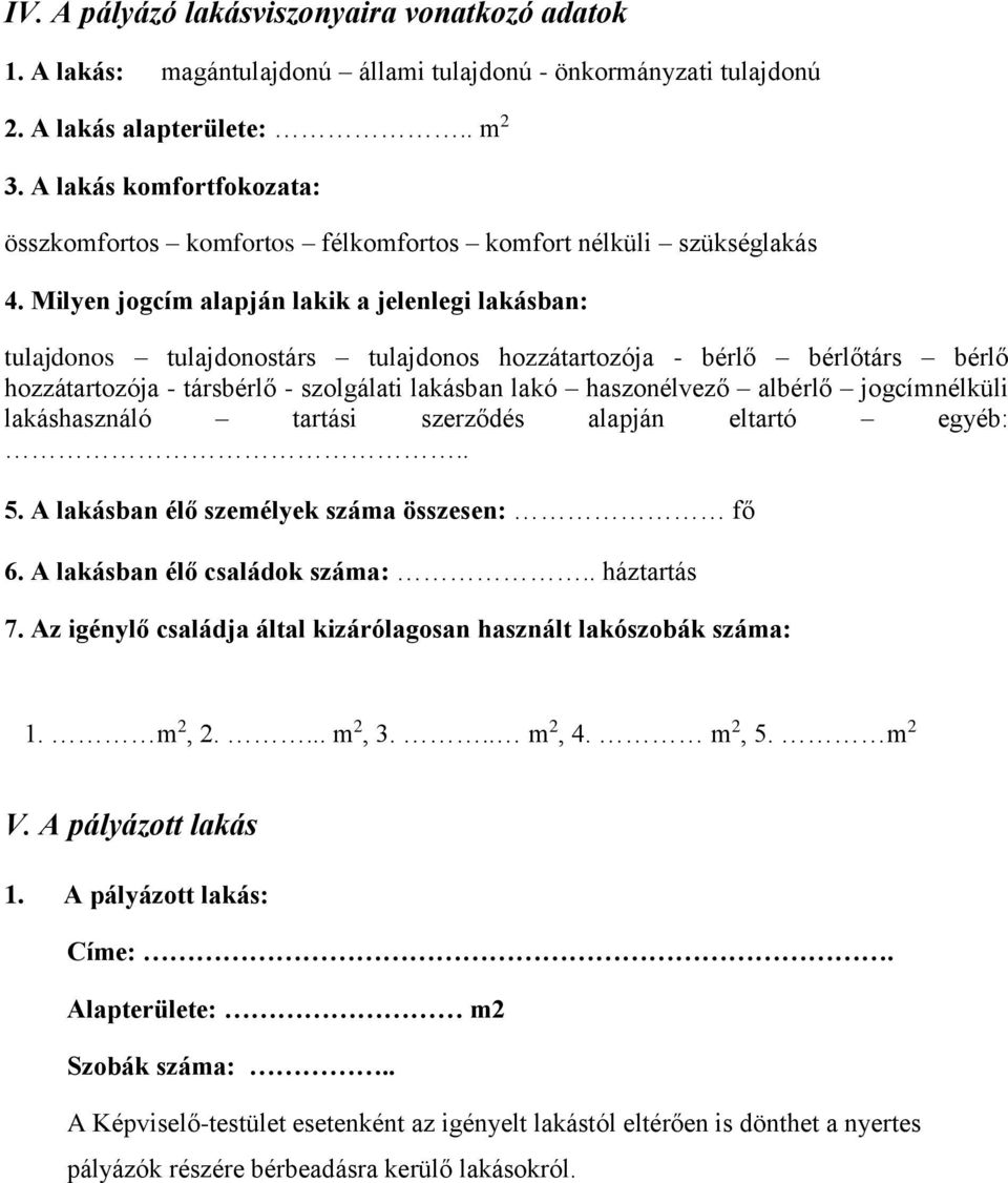 Milyen jogcím alapján lakik a jelenlegi lakásban: tulajdonos tulajdonostárs tulajdonos hozzátartozója - bérlő bérlőtárs bérlő hozzátartozója - társbérlő - szolgálati lakásban lakó haszonélvező