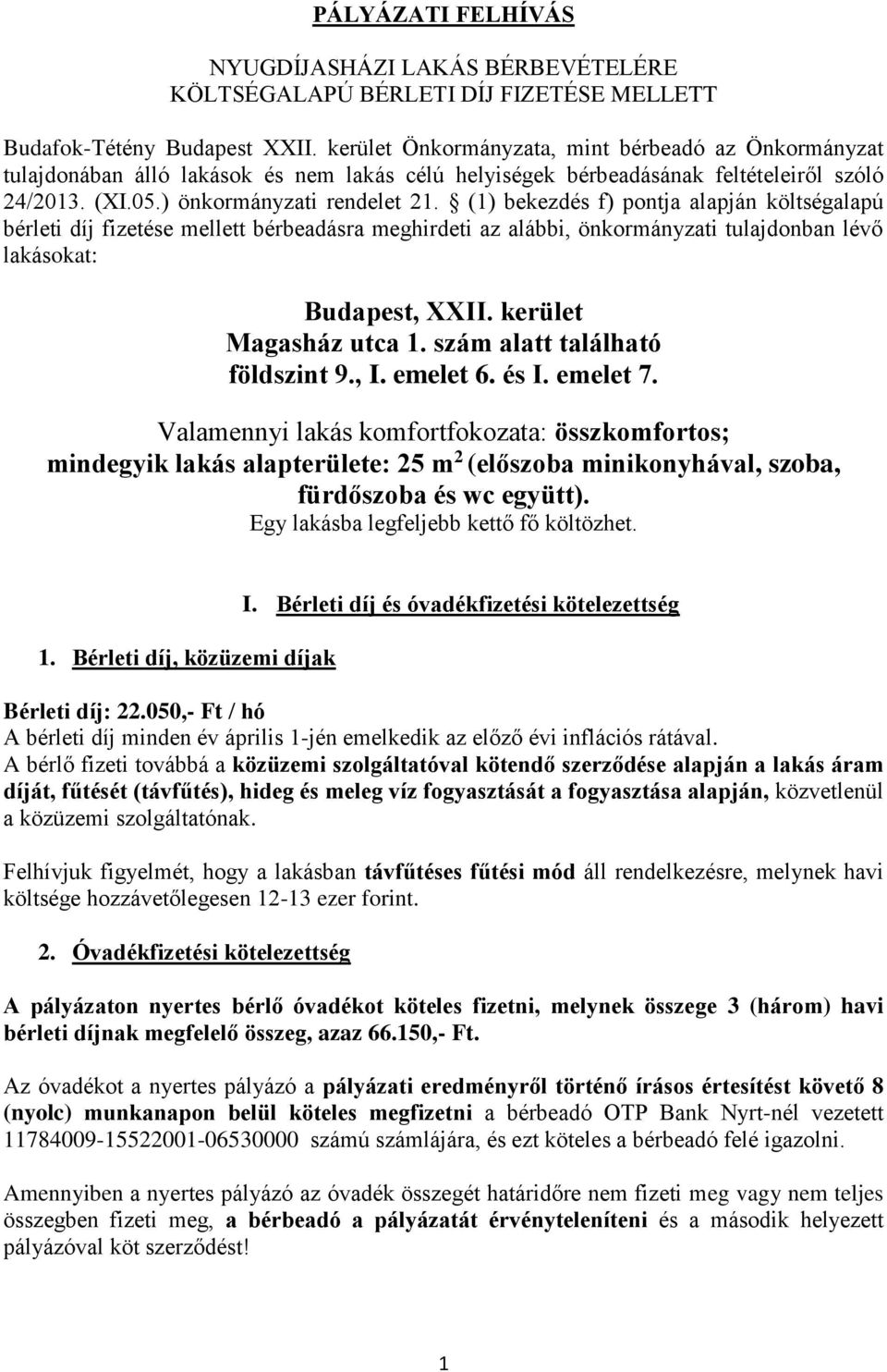 (1) bekezdés f) pontja alapján költségalapú bérleti díj fizetése mellett bérbeadásra meghirdeti az alábbi, önkormányzati tulajdonban lévő lakásokat: Budapest, XXII. kerület Magasház utca 1.