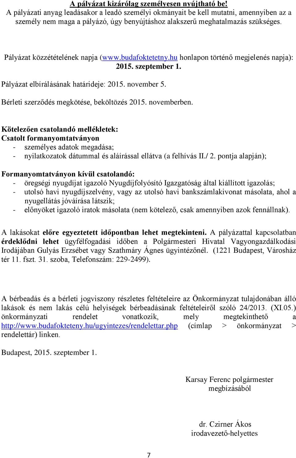 Pályázat közzétételének napja (www.budafoktetetny.hu honlapon történő megjelenés napja): 2015. szeptember 1. Pályázat elbírálásának határideje: 2015. november 5.