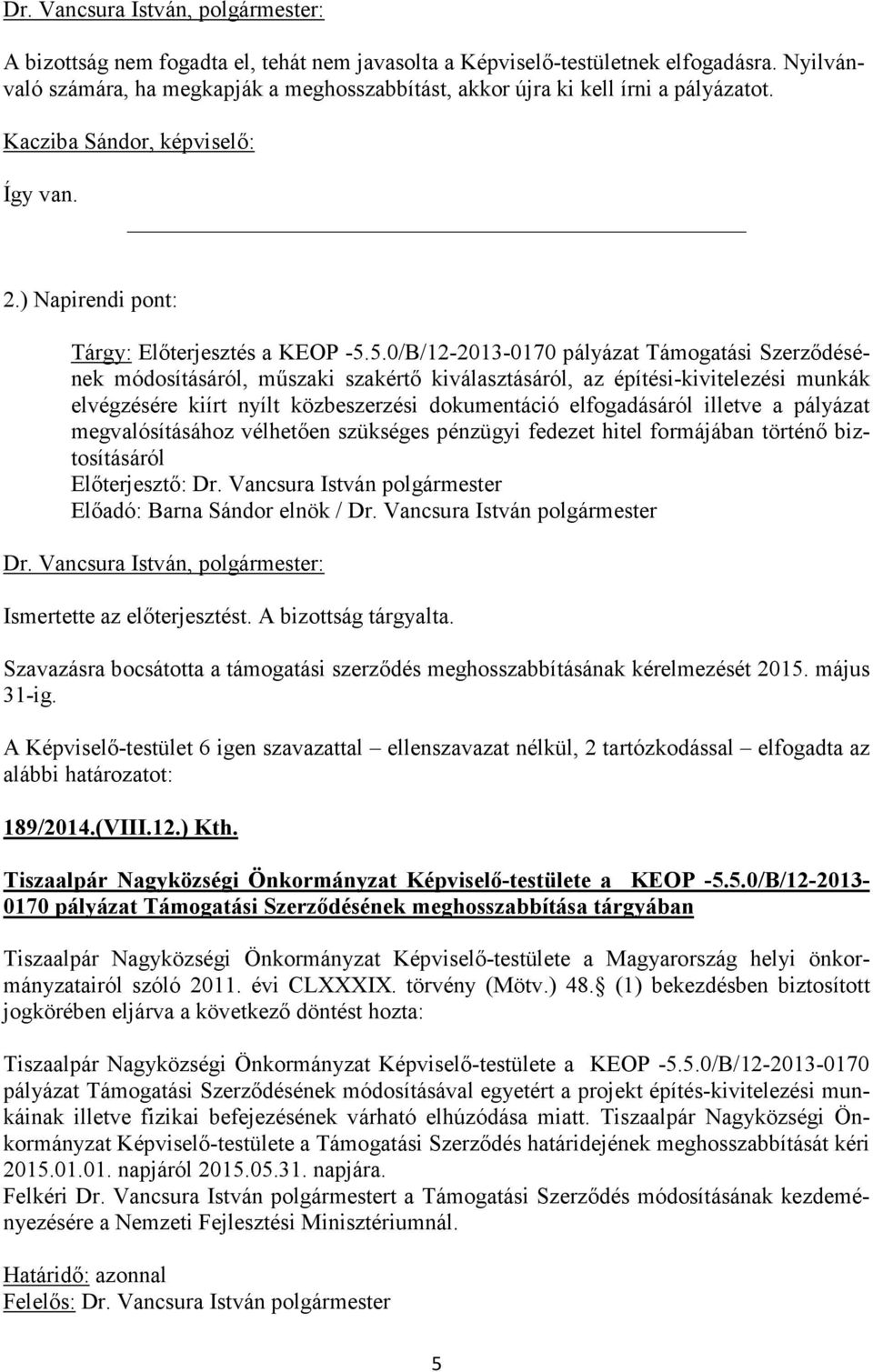 5.0/B/12-2013-0170 pályázat Támogatási Szerződésének módosításáról, műszaki szakértő kiválasztásáról, az építési-kivitelezési munkák elvégzésére kiírt nyílt közbeszerzési dokumentáció elfogadásáról