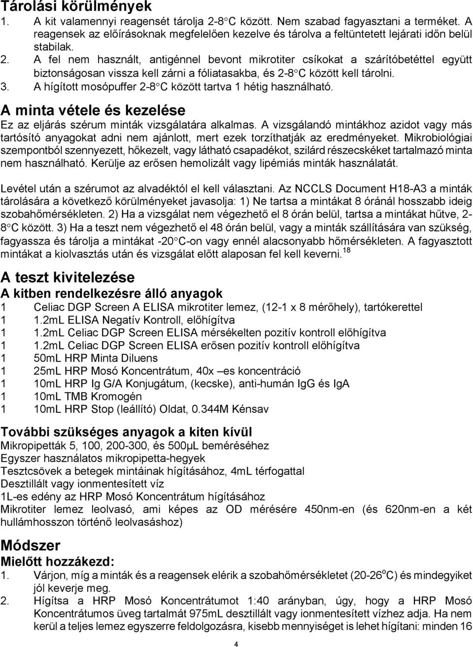 A fel nem használt, antigénnel bevont mikrotiter csíkokat a szárítóbetéttel együtt biztonságosan vissza kell zárni a fóliatasakba, és 2-8 C között kell tárolni. 3.