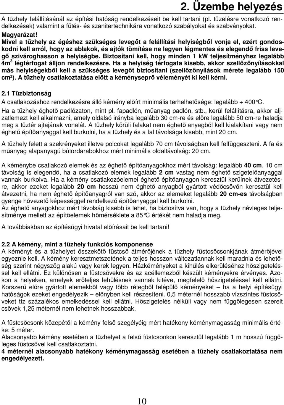 Mivel a tőzhely az égéshez szükséges levegıt a felállítási helyiségbıl vonja el, ezért gondoskodni kell arról, hogy az ablakok, és ajtók tömítése ne legyen légmentes és elegendı friss levegı