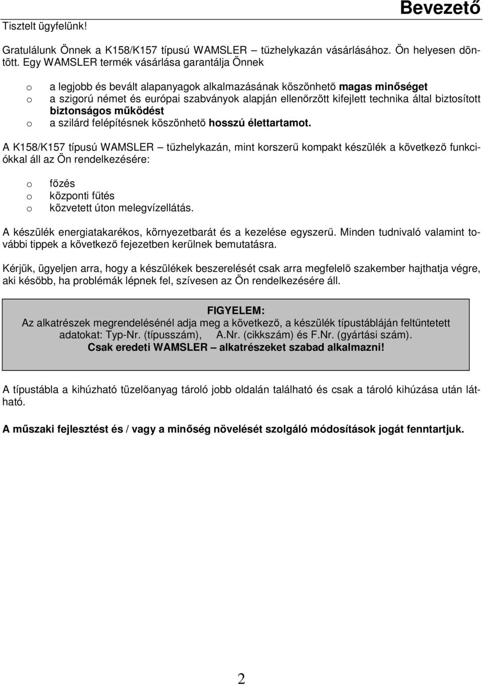 technika által biztosított biztonságos mőködést a szilárd felépítésnek köszönhetı hosszú élettartamot.