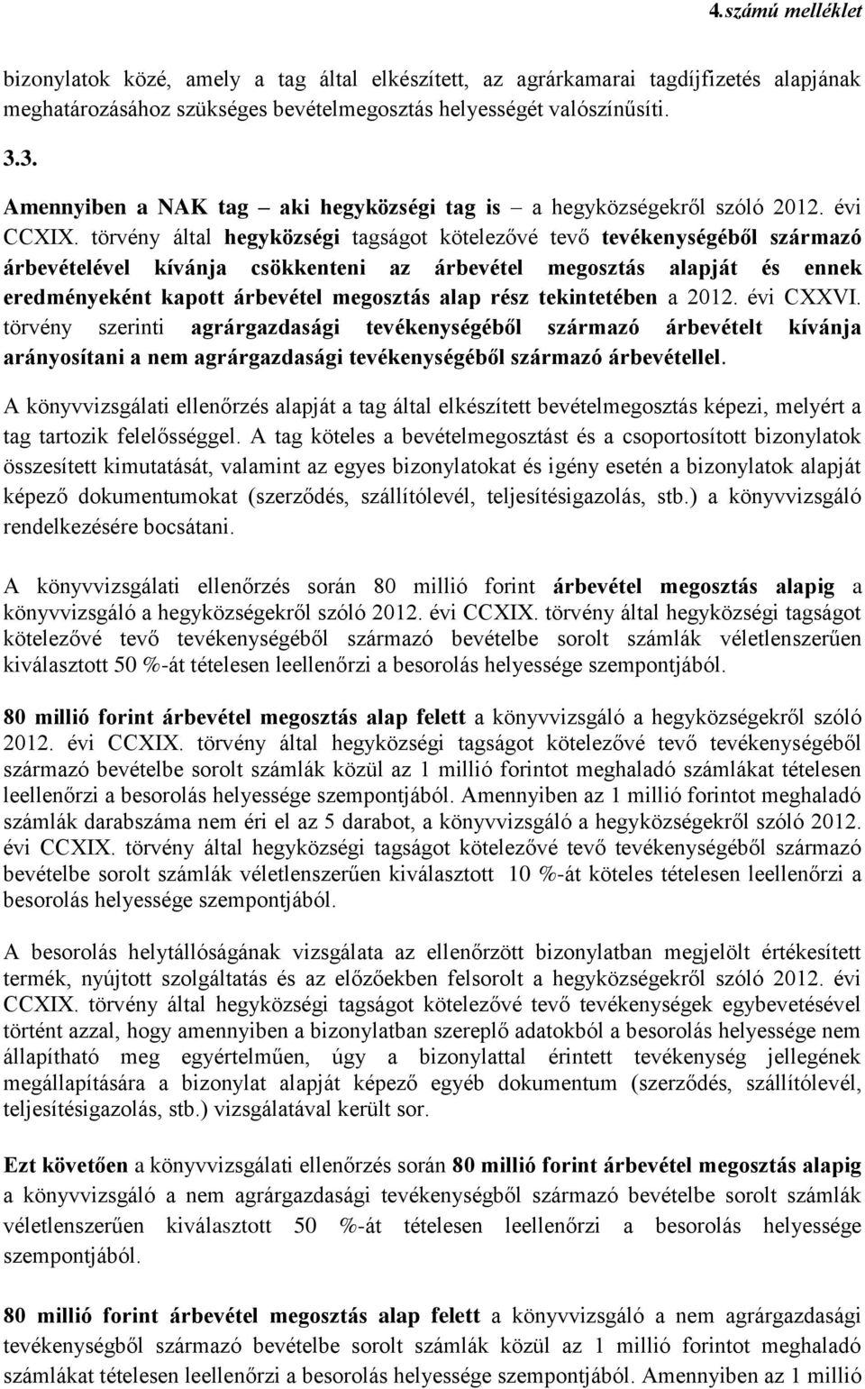 törvény által hegyközségi tagságot kötelezővé tevő tevékenységéből származó árbevételével kívánja csökkenteni az árbevétel megosztás alapját és ennek eredményeként kapott árbevétel megosztás alap