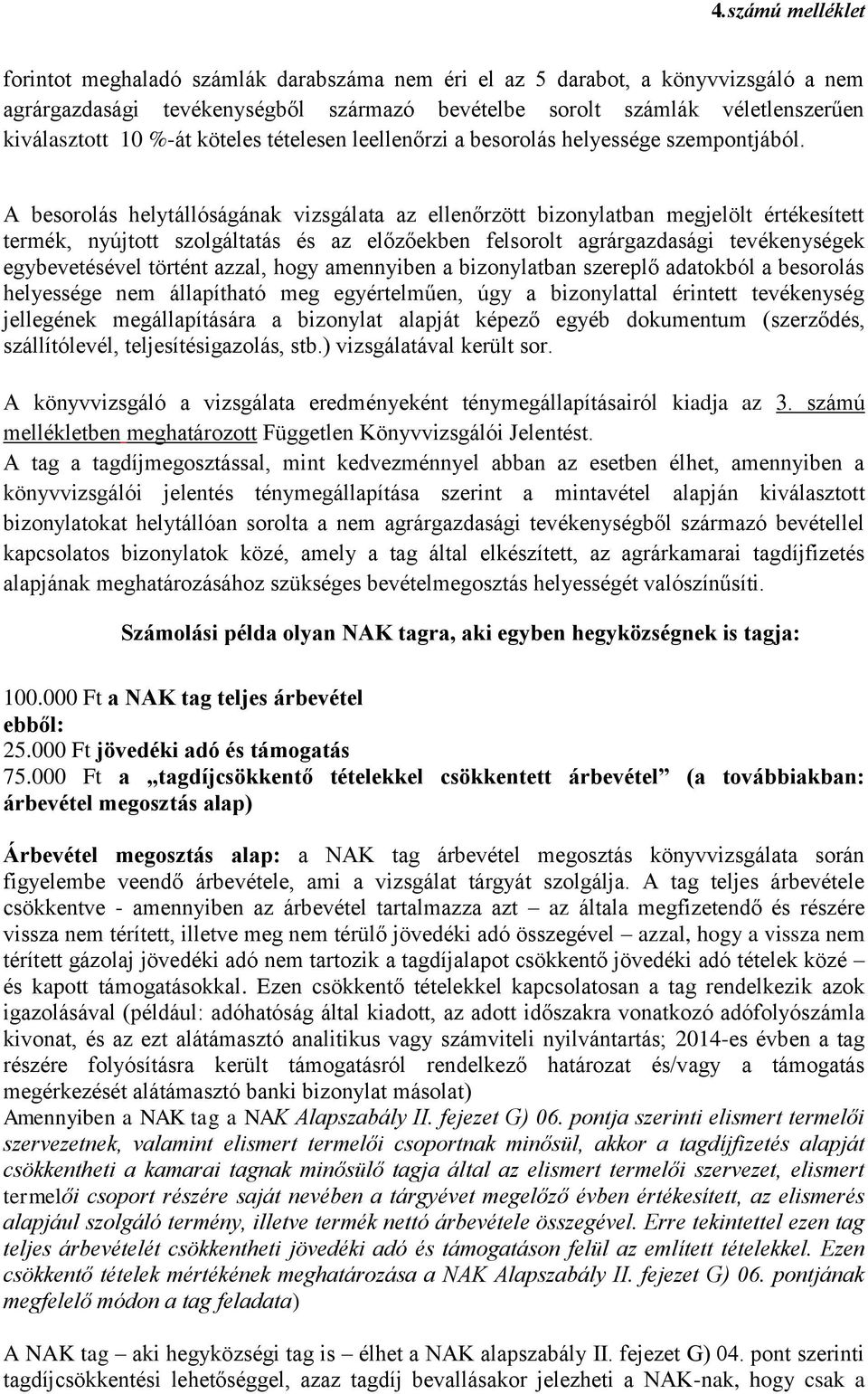 A besorolás helytállóságának vizsgálata az ellenőrzött bizonylatban megjelölt értékesített termék, nyújtott szolgáltatás és az előzőekben felsorolt agrárgazdasági tevékenységek egybevetésével történt