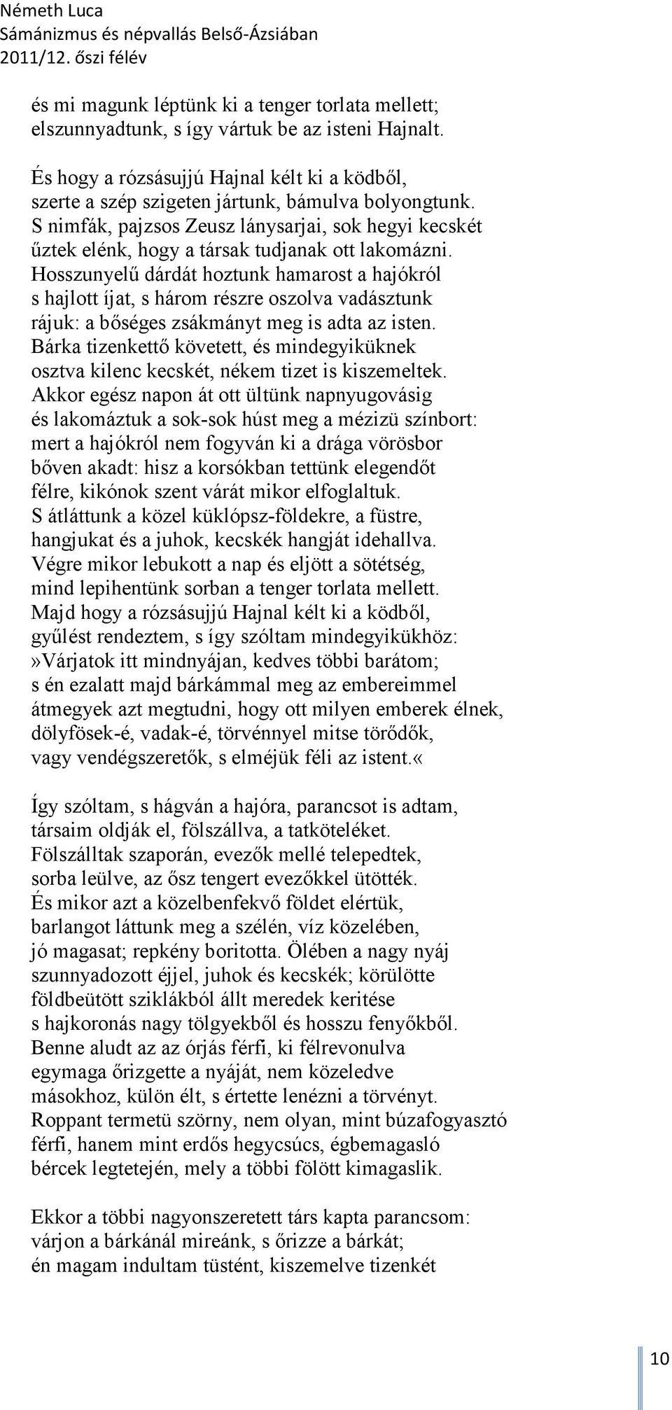 Hosszunyelű dárdát hoztunk hamarost a hajókról s hajlott íjat, s három részre oszolva vadásztunk rájuk: a bőséges zsákmányt meg is adta az isten.