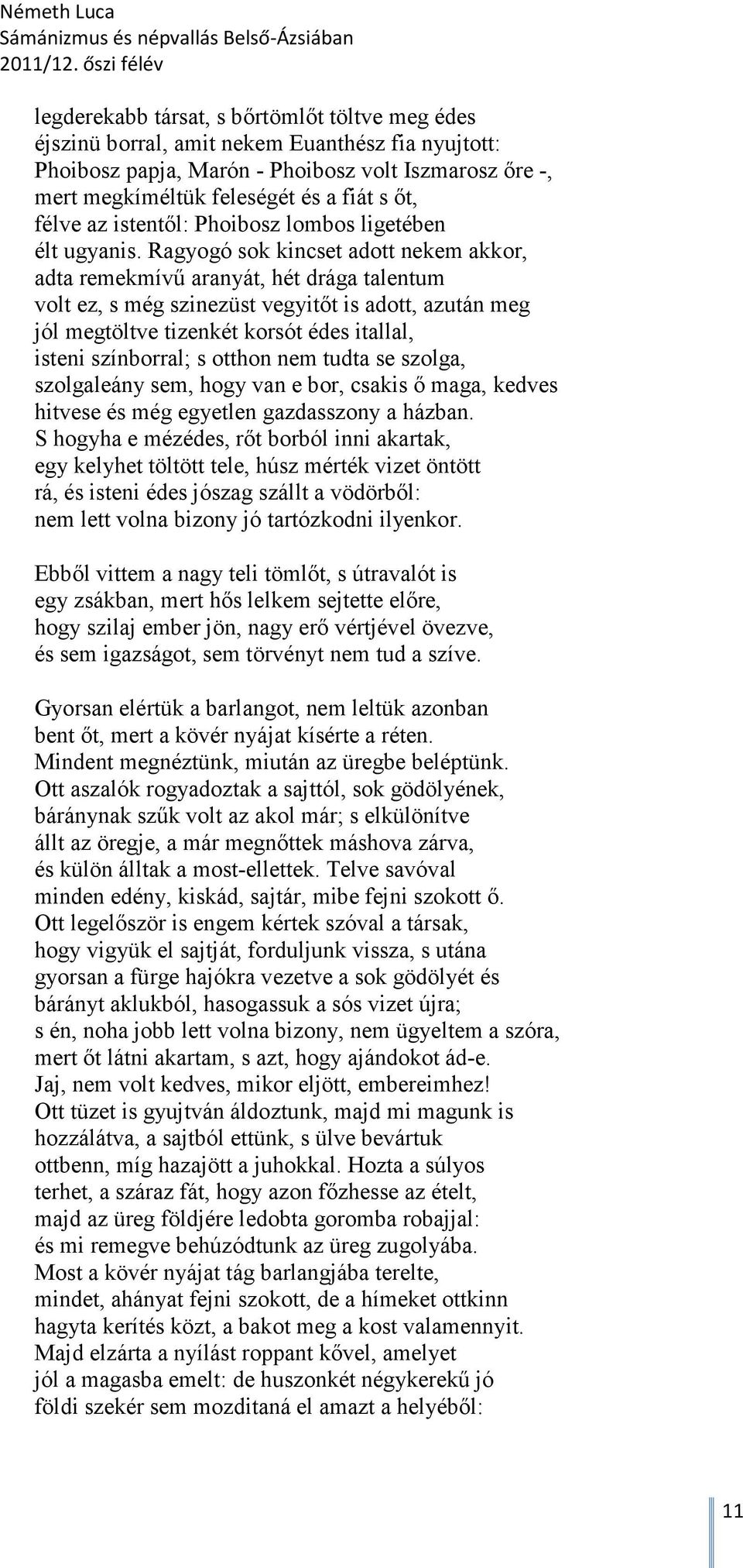 Ragyogó sok kincset adott nekem akkor, adta remekmívű aranyát, hét drága talentum volt ez, s még szinezüst vegyitőt is adott, azután meg jól megtöltve tizenkét korsót édes itallal, isteni színborral;