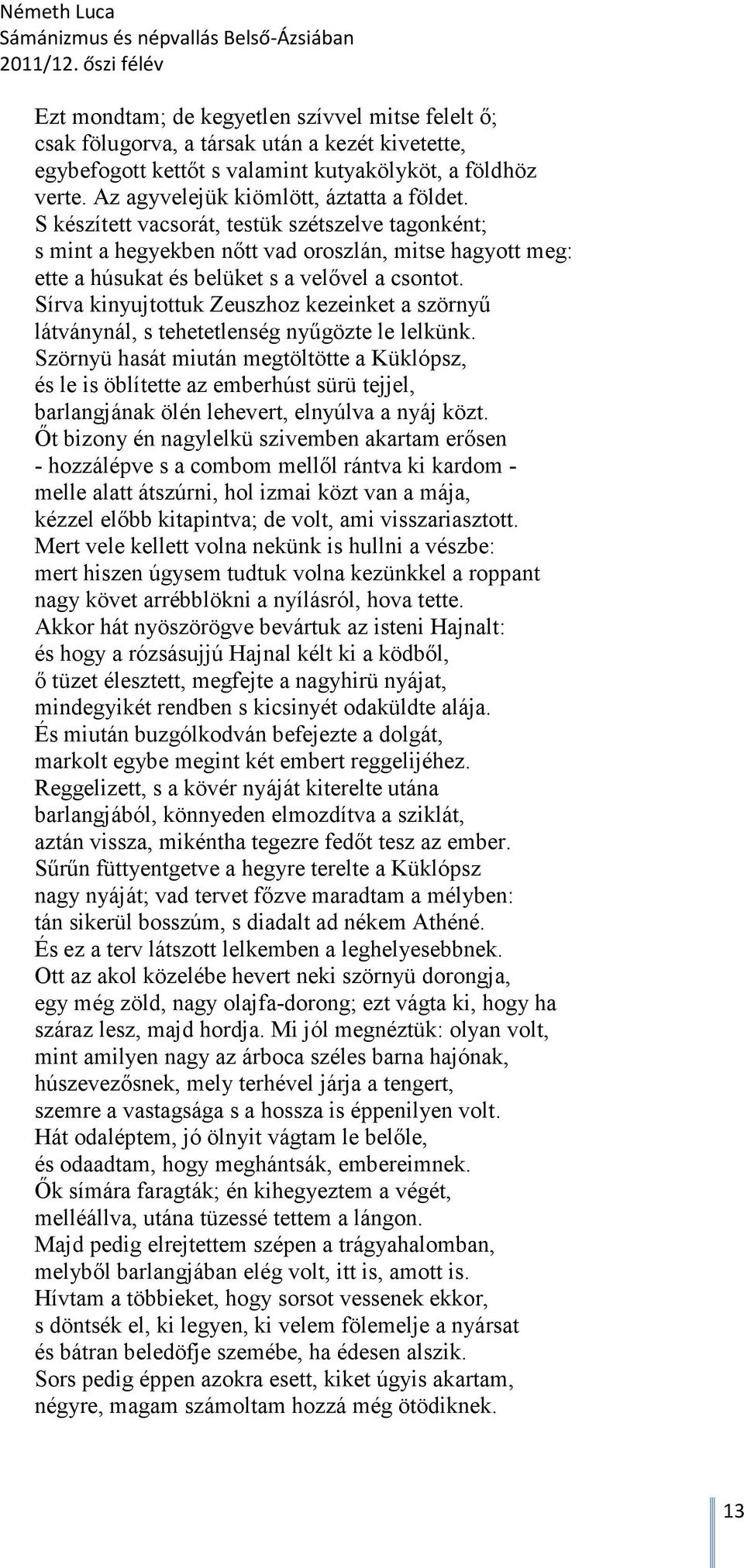 Sírva kinyujtottuk Zeuszhoz kezeinket a szörnyű látványnál, s tehetetlenség nyűgözte le lelkünk.