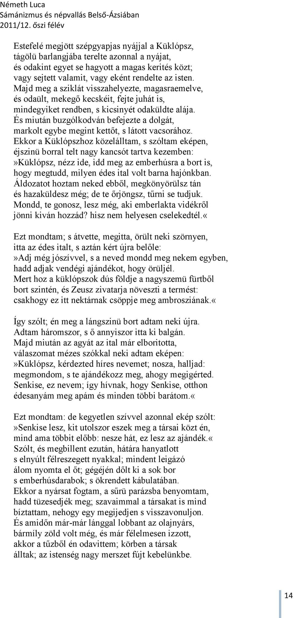 És miután buzgólkodván befejezte a dolgát, markolt egybe megint kettőt, s látott vacsorához.