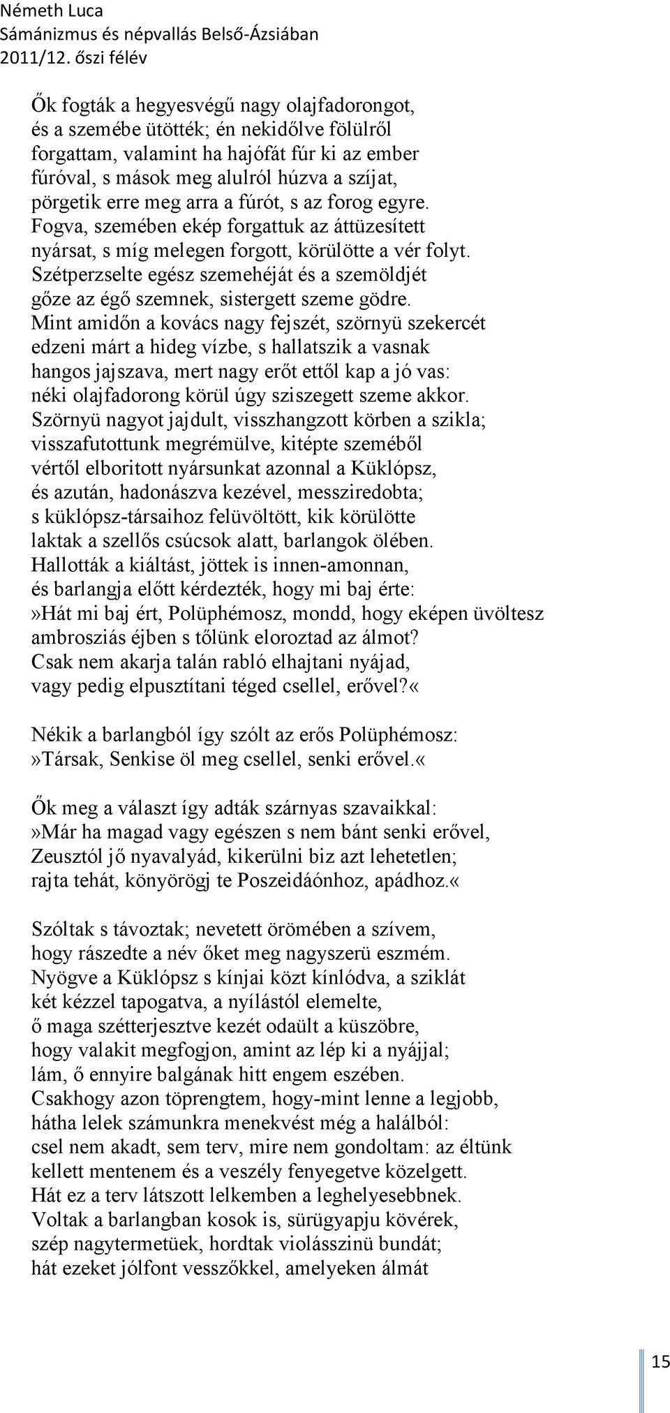 Szétperzselte egész szemehéját és a szemöldjét gőze az égő szemnek, sistergett szeme gödre.