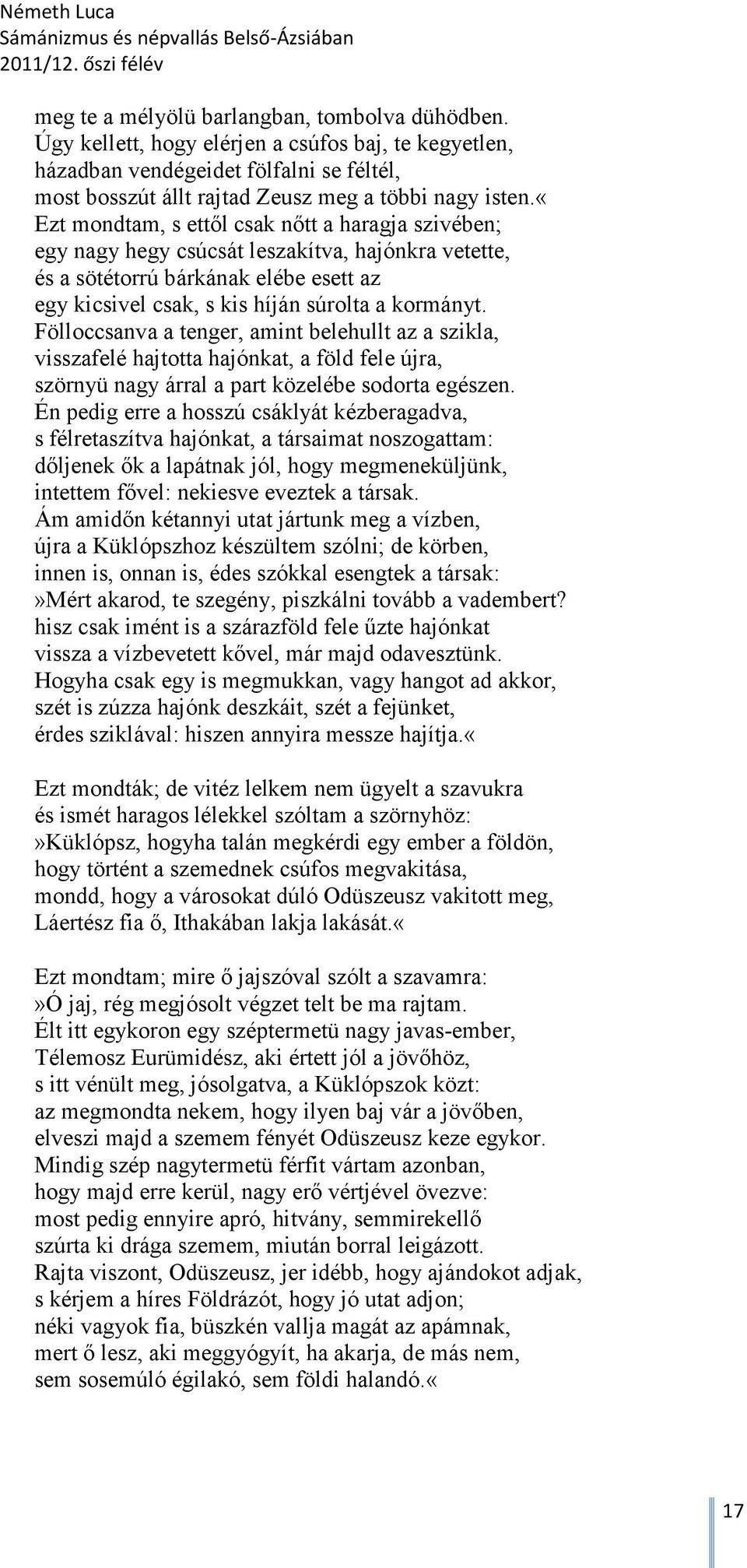 Fölloccsanva a tenger, amint belehullt az a szikla, visszafelé hajtotta hajónkat, a föld fele újra, szörnyü nagy árral a part közelébe sodorta egészen.
