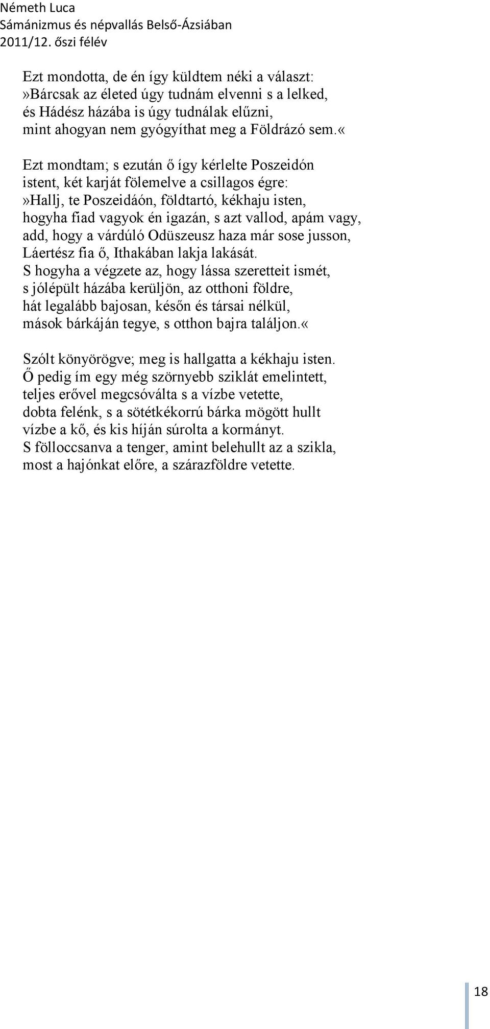 add, hogy a várdúló Odüszeusz haza már sose jusson, Láertész fia ő, Ithakában lakja lakását.