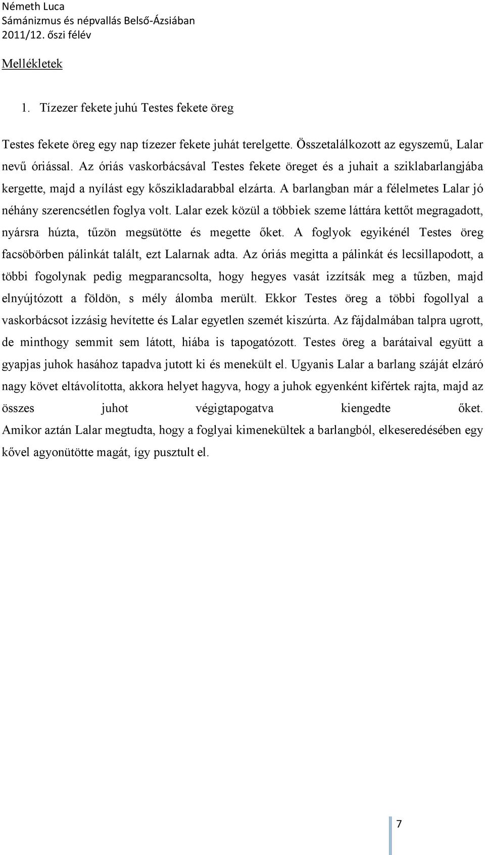 A barlangban már a félelmetes Lalar jó néhány szerencsétlen foglya volt. Lalar ezek közül a többiek szeme láttára kettőt megragadott, nyársra húzta, tűzön megsütötte és megette őket.