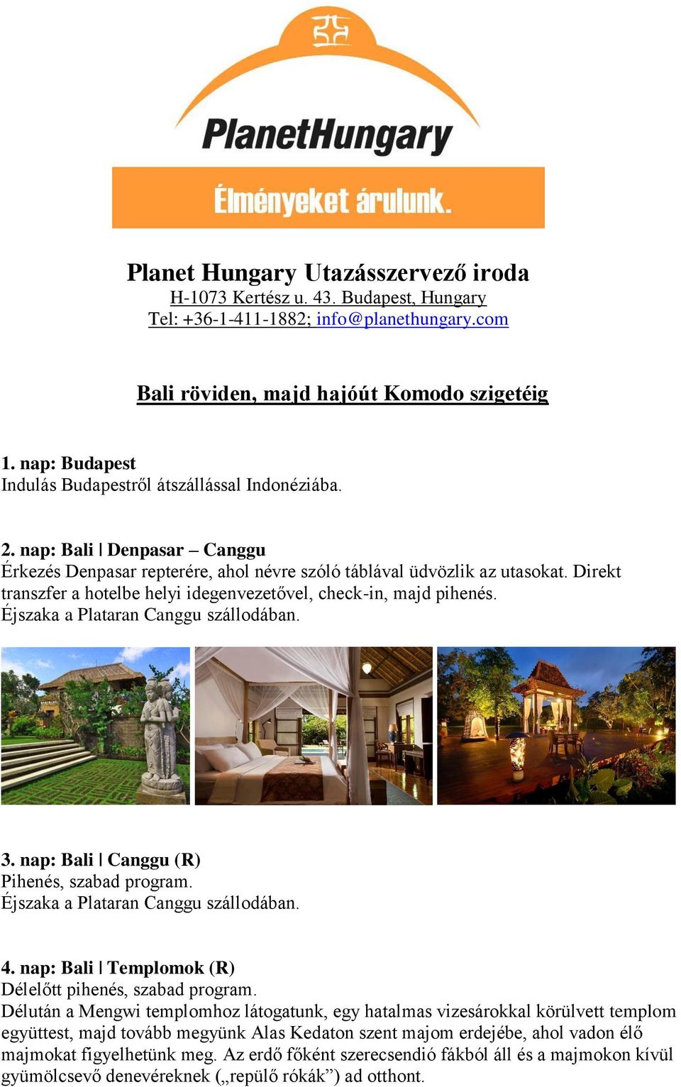 Direkt transzfer a hotelbe helyi idegenvezetővel, check-in, majd pihenés. 3. nap: Bali Canggu (R) Pihenés, szabad program. 4. nap: Bali Templomok (R) Délelőtt pihenés, szabad program.