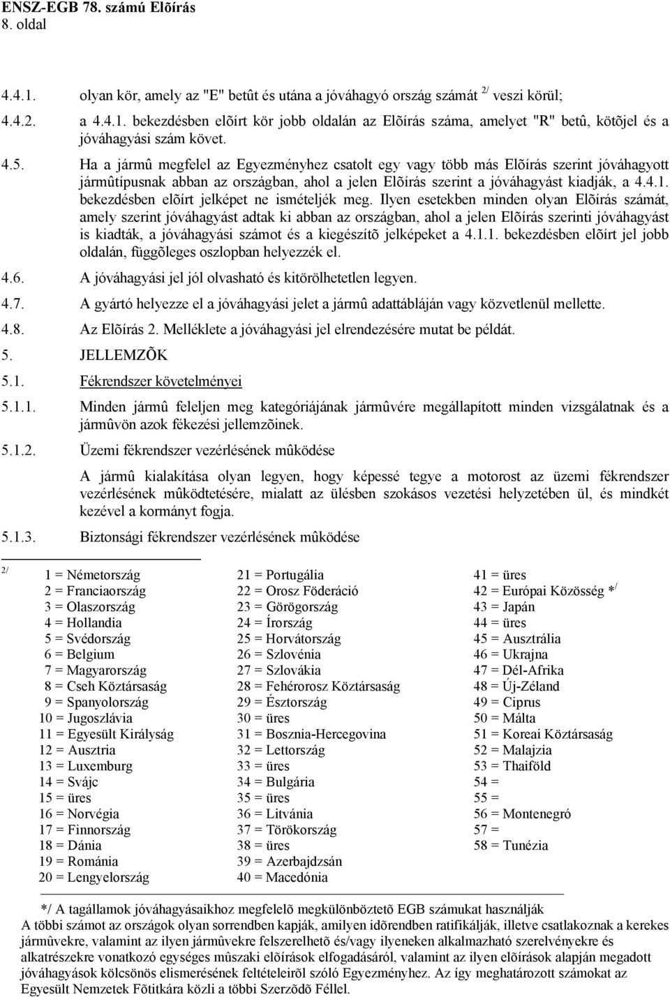 bekezdésben elõírt jelképet ne ismételjék meg.