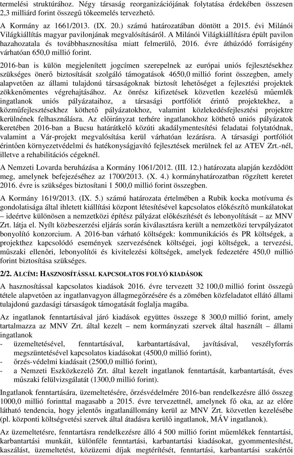 A Milánói Világkiállításra épült pavilon hazahozatala és továbbhasznosítása miatt felmerülő, 2016. évre áthúzódó forrásigény várhatóan 650,0 millió forint.