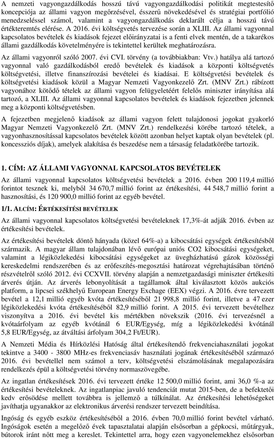 Az állami vagyonnal kapcsolatos bevételek és kiadások fejezet előirányzatai is a fenti elvek mentén, de a takarékos állami gazdálkodás követelményére is tekintettel kerültek meghatározásra.
