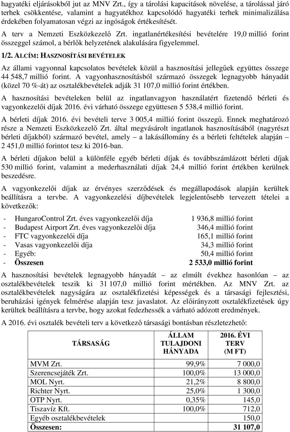 A terv a Nemzeti Eszközkezelő Zrt. ingatlanértékesítési bevételére 19,0 millió forint összeggel számol, a bérlők helyzetének alakulására figyelemmel. 1/2.
