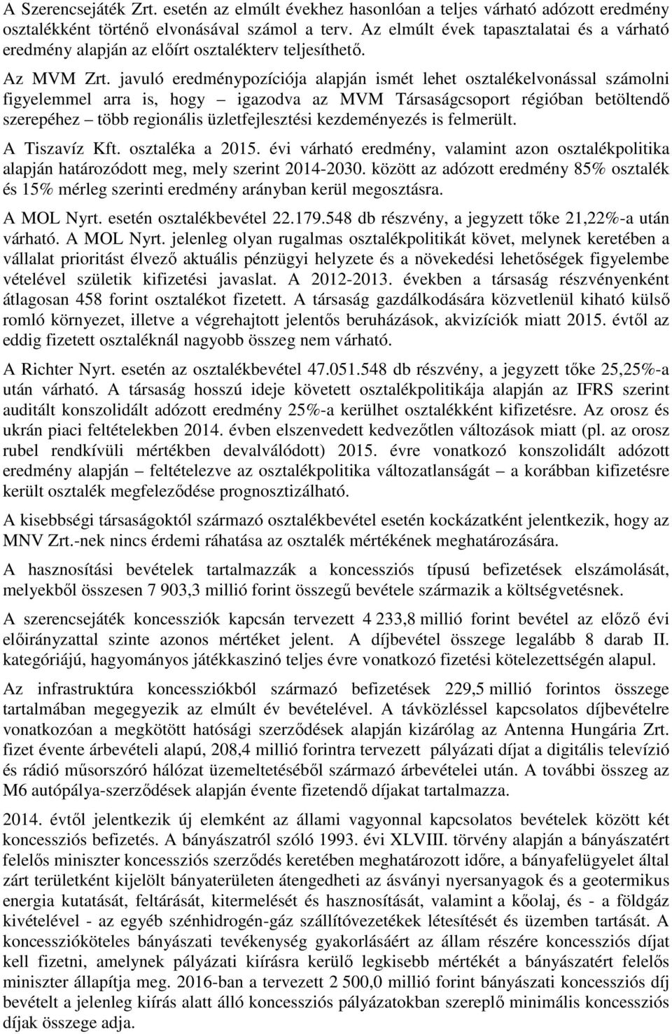 javuló eredménypozíciója alapján ismét lehet osztalékelvonással számolni figyelemmel arra is, hogy igazodva az MVM Társaságcsoport régióban betöltendő szerepéhez több regionális üzletfejlesztési