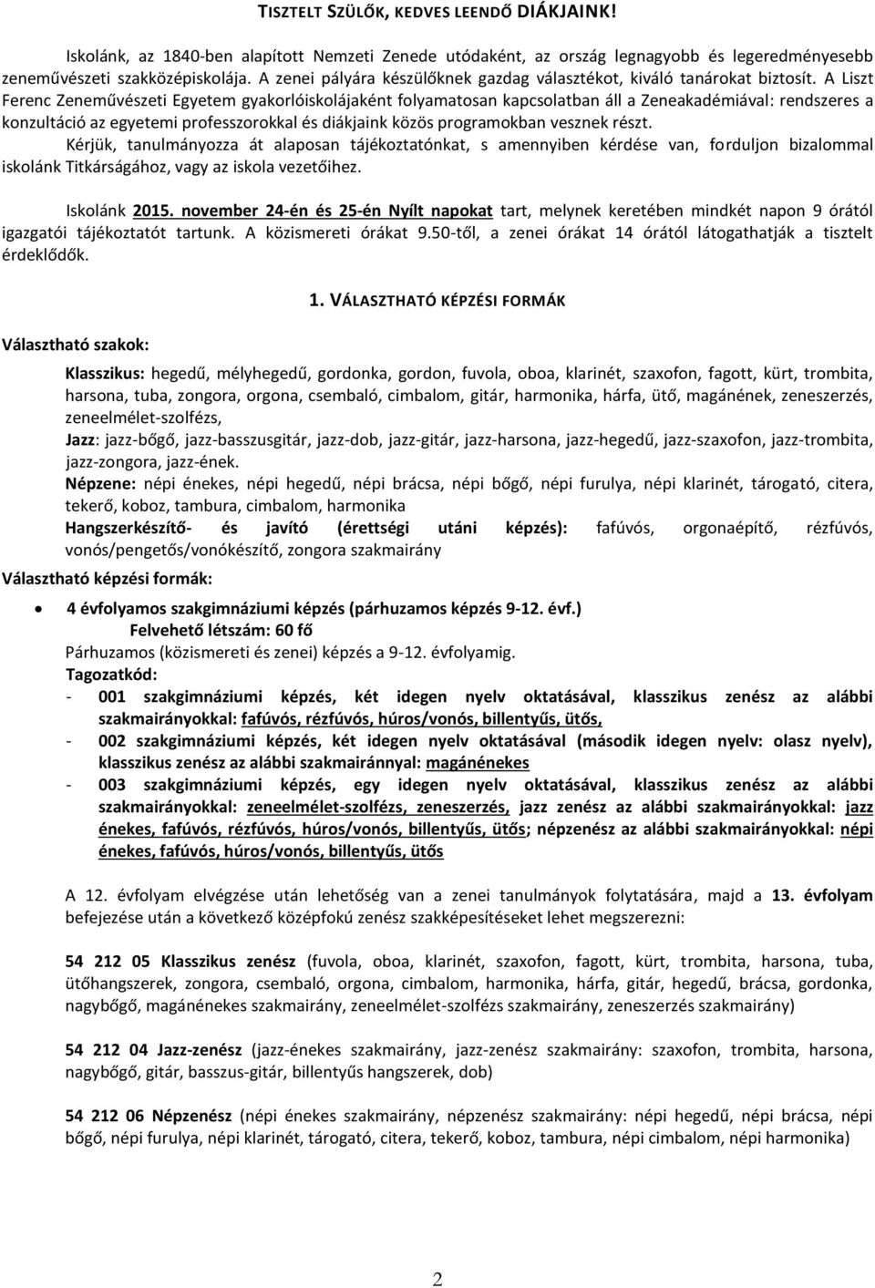 A Liszt Ferenc Zeneművészeti Egyetem gyakorlóiskolájaként folyamatosan kapcsolatban áll a Zeneakadémiával: rendszeres a konzultáció az egyetemi professzorokkal és diákjaink közös programokban vesznek