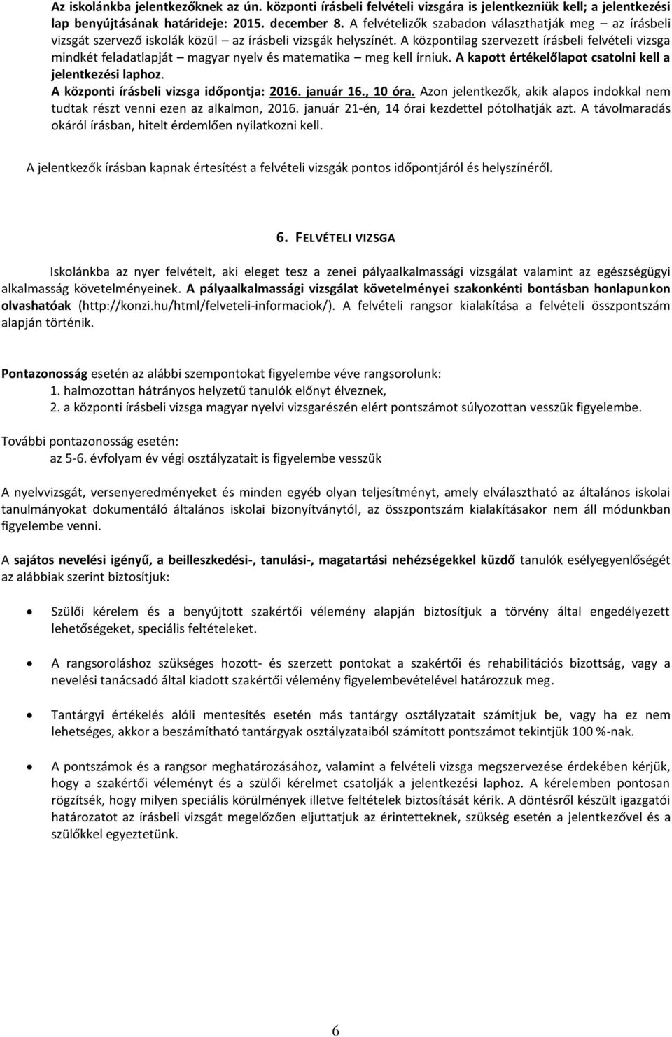 A központilag szervezett írásbeli felvételi vizsga mindkét feladatlapját magyar nyelv és matematika meg kell írniuk. A kapott értékelőlapot csatolni kell a jelentkezési laphoz.