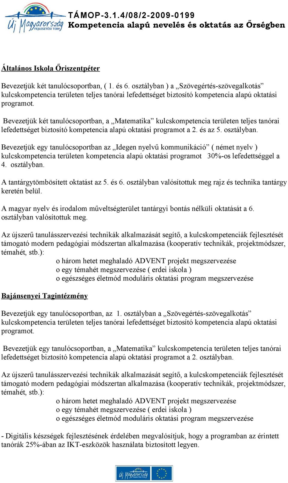 Bevezetjük két tanulócsoportban, a Matematika kulcskompetencia területen teljes tanórai lefedettséget biztosító kompetencia alapú oktatási programot a 2. és az 5. osztályban.