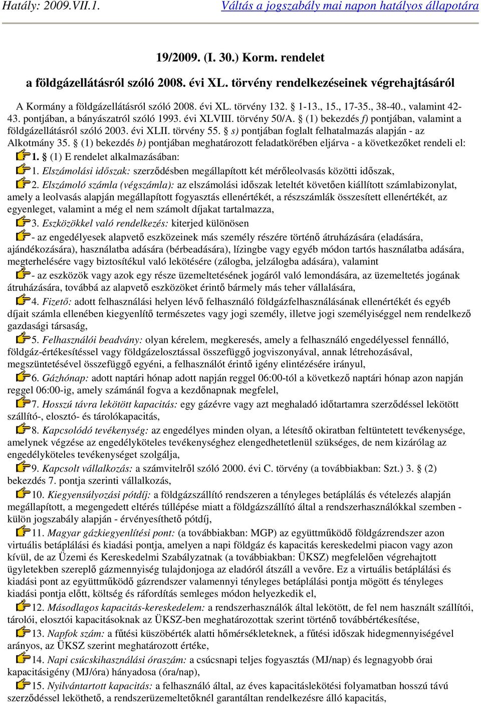 törvény 50/A. (1) bekezdés f) pontjában, valamint a földgázellátásról szóló 2003. évi XLII. törvény 55. s) pontjában foglalt felhatalmazás alapján - az Alkotmány 35.