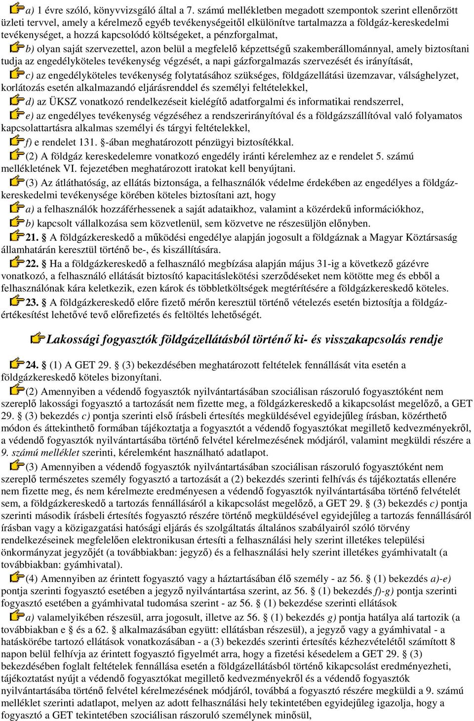 költségeket, a pénzforgalmat, b) olyan saját szervezettel, azon belül a megfelelı képzettségő szakemberállománnyal, amely biztosítani tudja az engedélyköteles tevékenység végzését, a napi