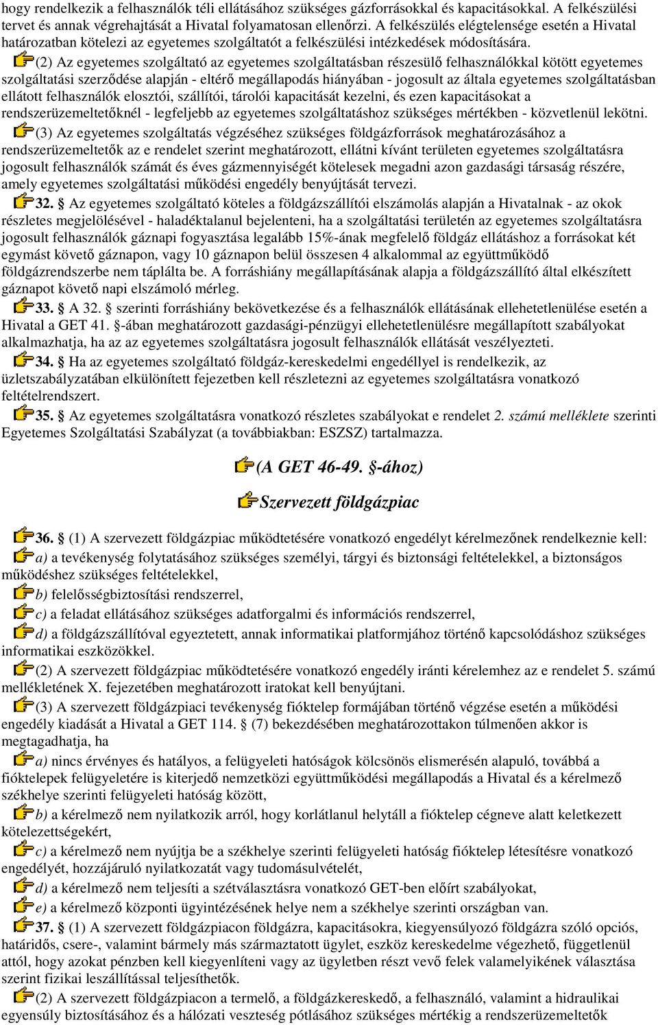 (2) Az egyetemes szolgáltató az egyetemes szolgáltatásban részesülı felhasználókkal kötött egyetemes szolgáltatási szerzıdése alapján - eltérı megállapodás hiányában - jogosult az általa egyetemes
