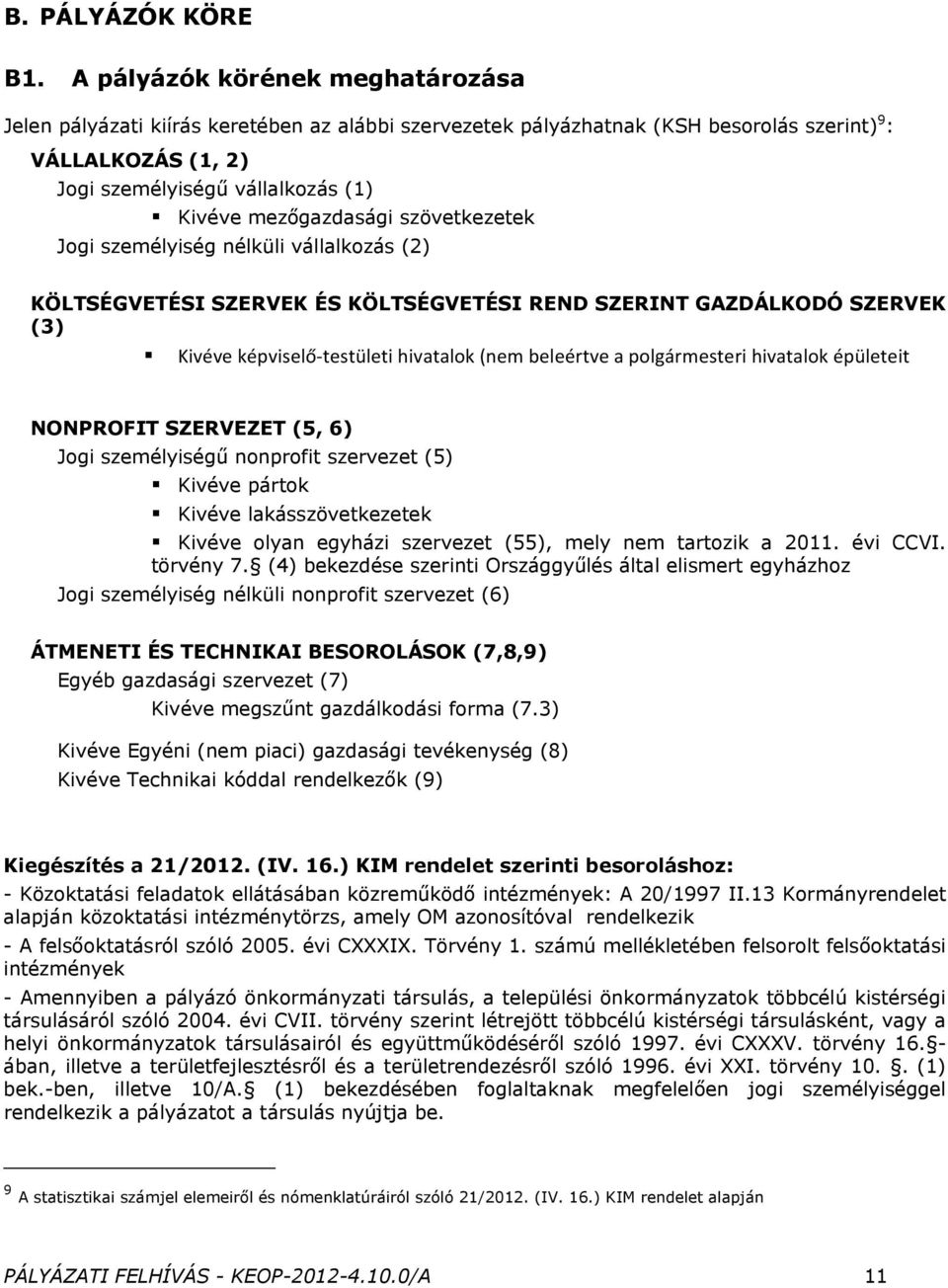 mezőgazdasági szövetkezetek Jogi személyiség nélküli vállalkozás (2) KÖLTSÉGVETÉSI SZERVEK ÉS KÖLTSÉGVETÉSI REND SZERINT GAZDÁLKODÓ SZERVEK (3) Kivéve képviselő testületi hivatalok (nem beleértve a