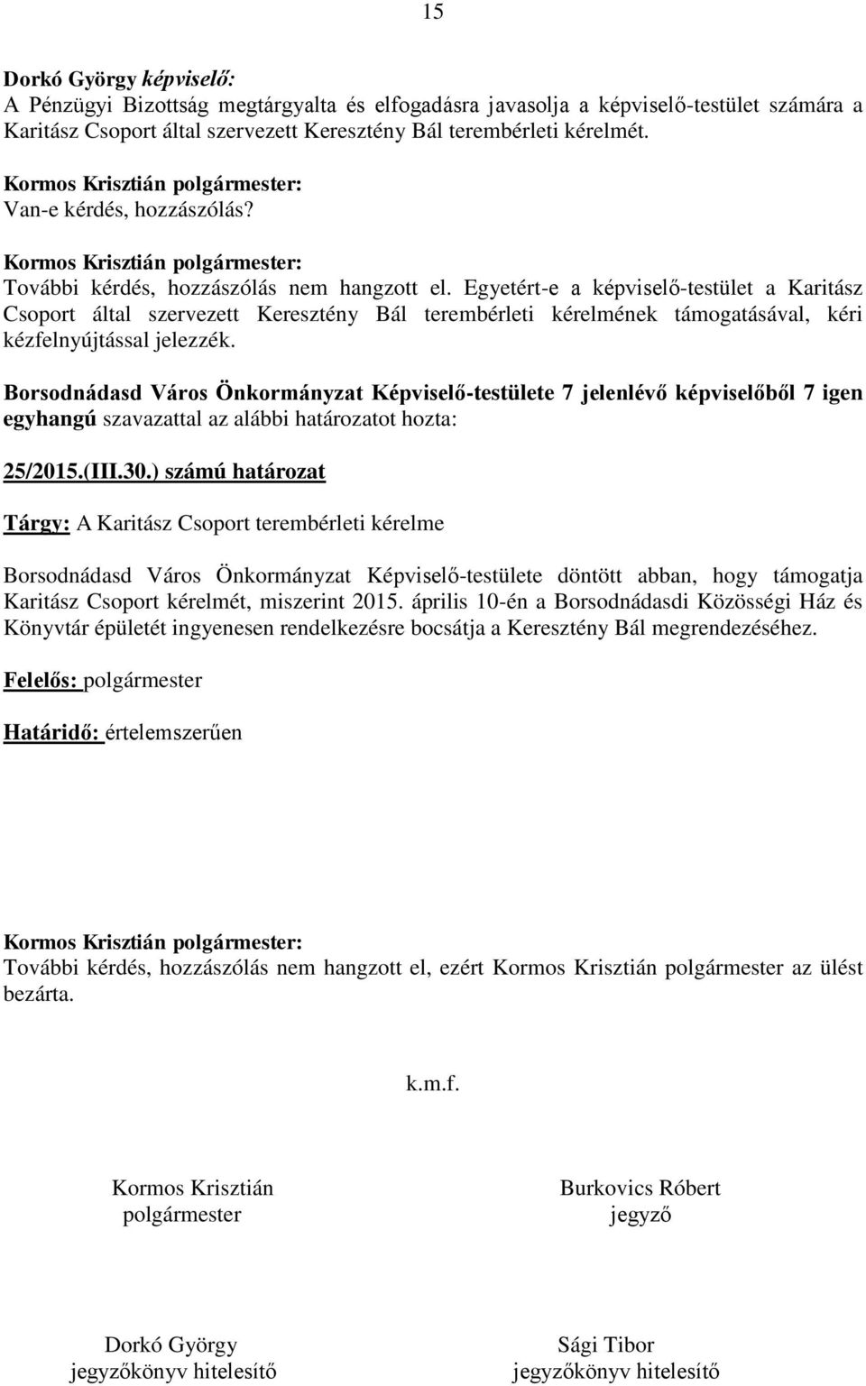 ) számú határozat Tárgy: A Karitász Csoport terembérleti kérelme Borsodnádasd Város Önkormányzat Képviselő-testülete döntött abban, hogy támogatja Karitász Csoport kérelmét, miszerint 2015.