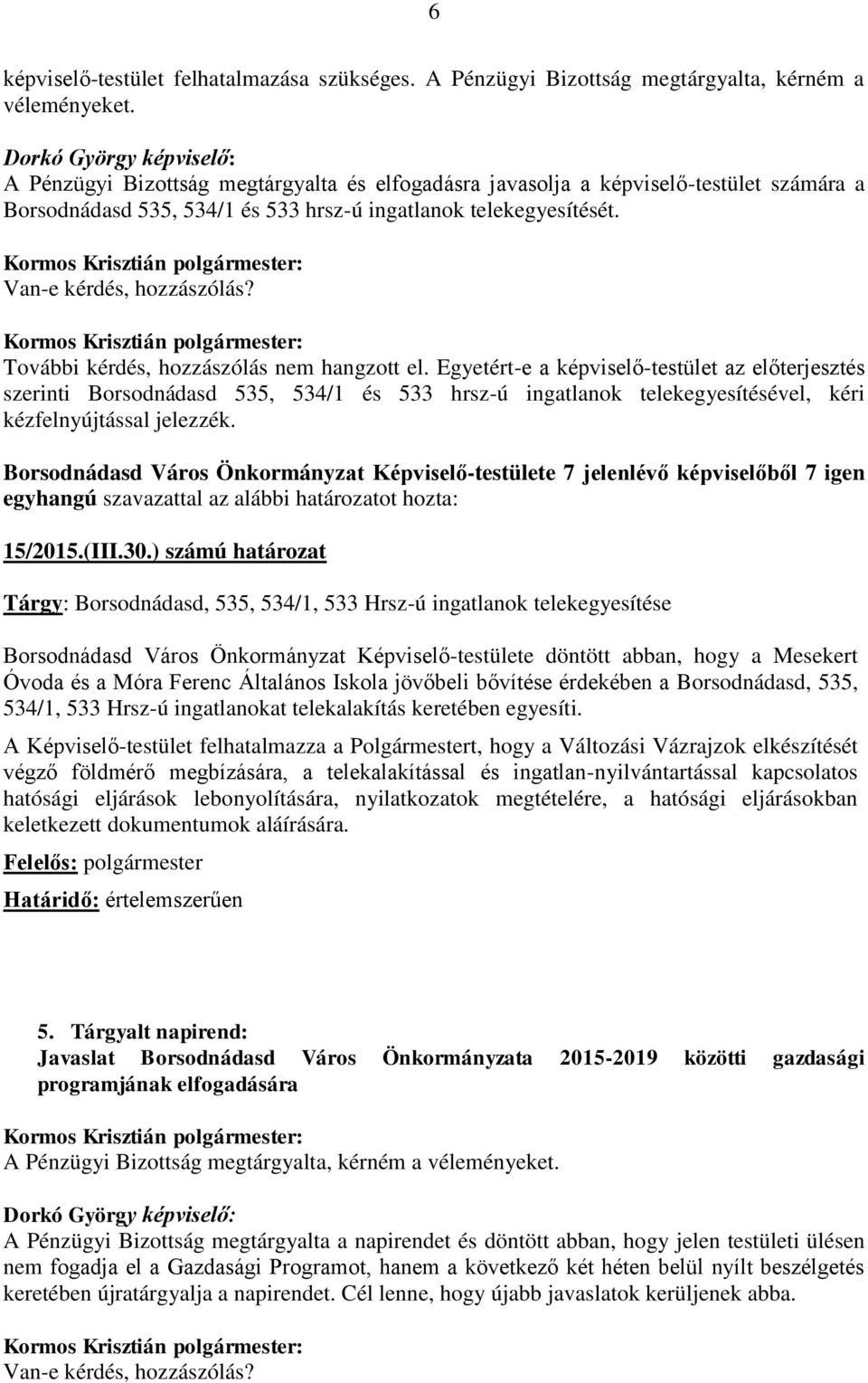 Egyetért-e a képviselő-testület az előterjesztés szerinti Borsodnádasd 535, 534/1 és 533 hrsz-ú ingatlanok telekegyesítésével, kéri kézfelnyújtással jelezzék. 15/2015.(III.30.