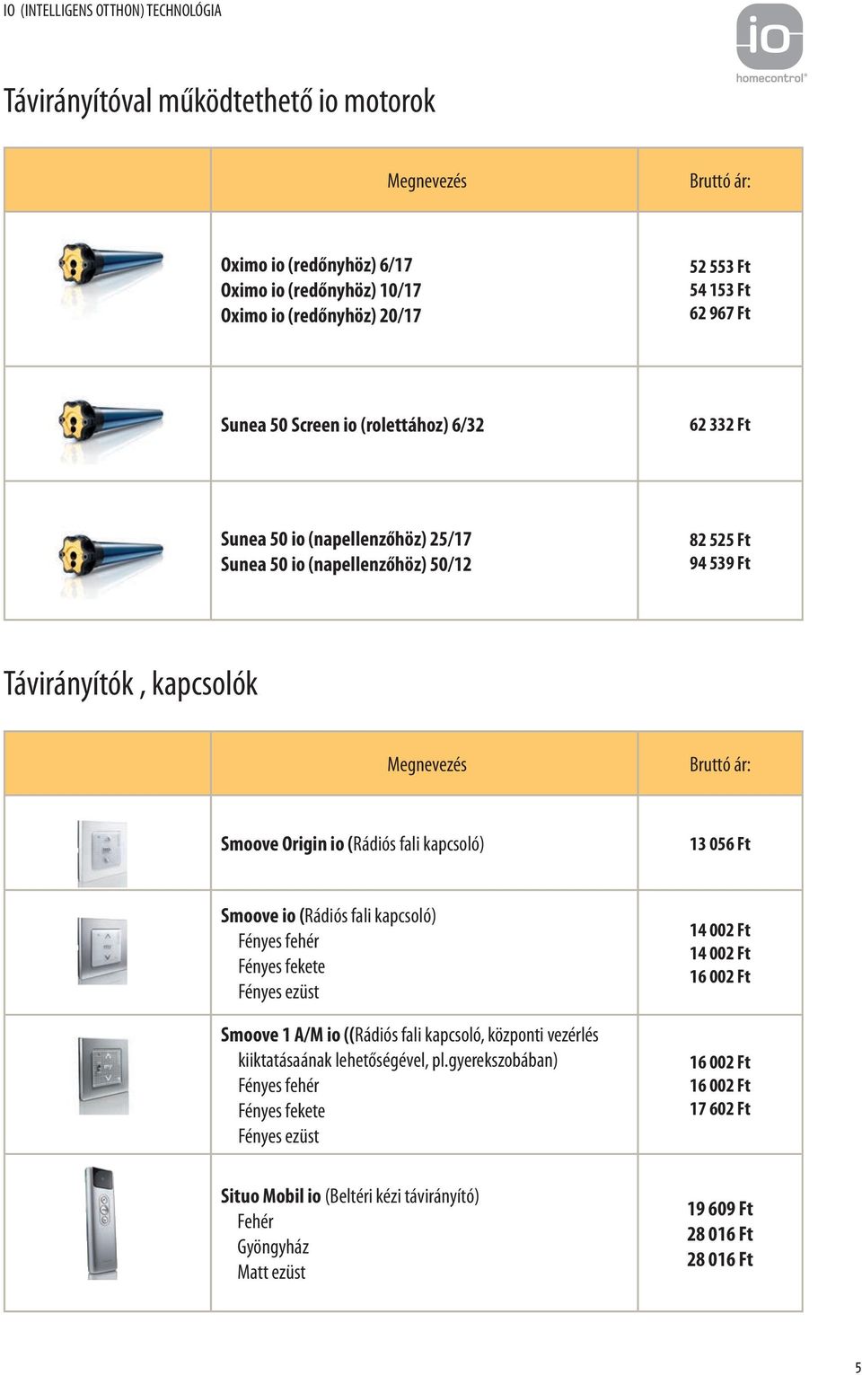 056 Ft Smoove io (Rádiós fali kapcsoló) Fényes fehér Fényes fekete Fényes ezüst Smoove 1 A/M io ((Rádiós fali kapcsoló, központi vezérlés kiiktatásaának lehetőségével, pl.