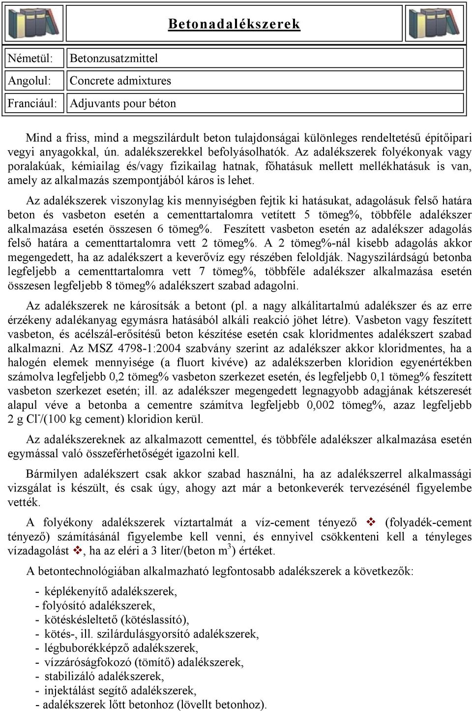 Az adalékszerek folyékonyak vagy poralakúak, kémiailag és/vagy fizikailag hatnak, főhatásuk mellett mellékhatásuk is van, amely az alkalmazás szempontjából káros is lehet.