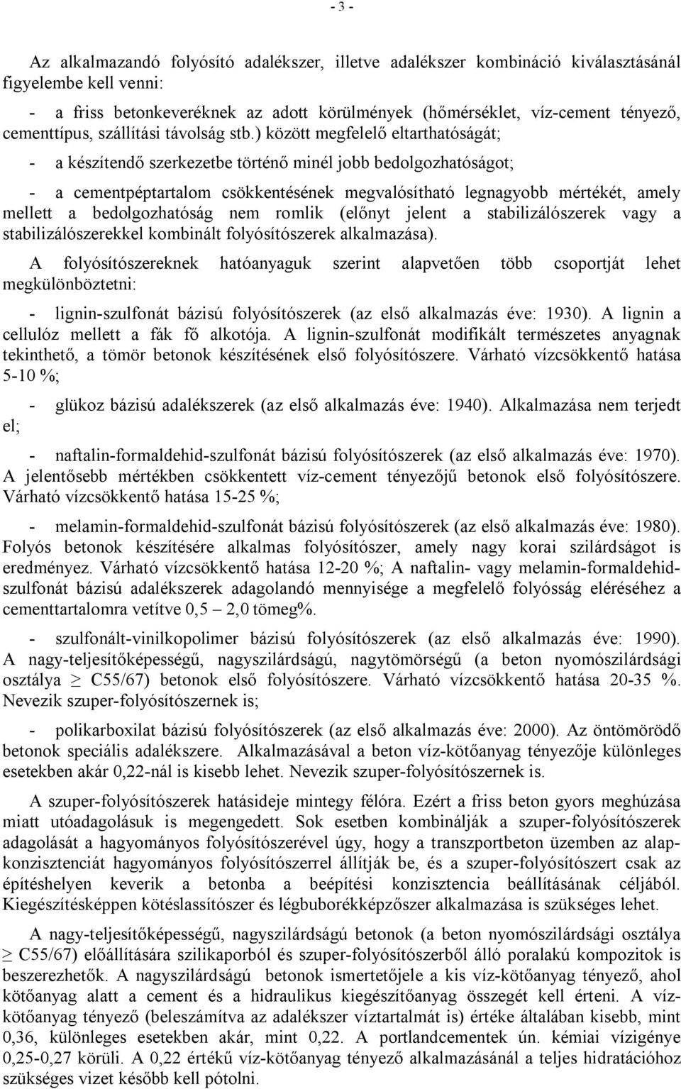 ) között megfelelő eltarthatóságát; - a készítendő szerkezetbe történő minél jobb bedolgozhatóságot; - a cementpéptartalom csökkentésének megvalósítható legnagyobb mértékét, amely mellett a