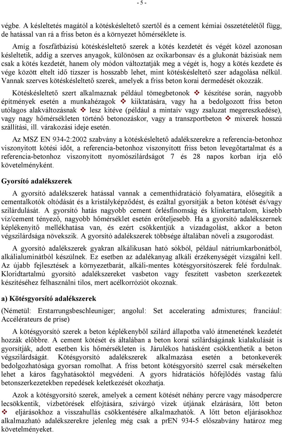 hanem oly módon változtatják meg a végét is, hogy a kötés kezdete és vége között eltelt idő tízszer is hosszabb lehet, mint kötéskésleltető szer adagolása nélkül.