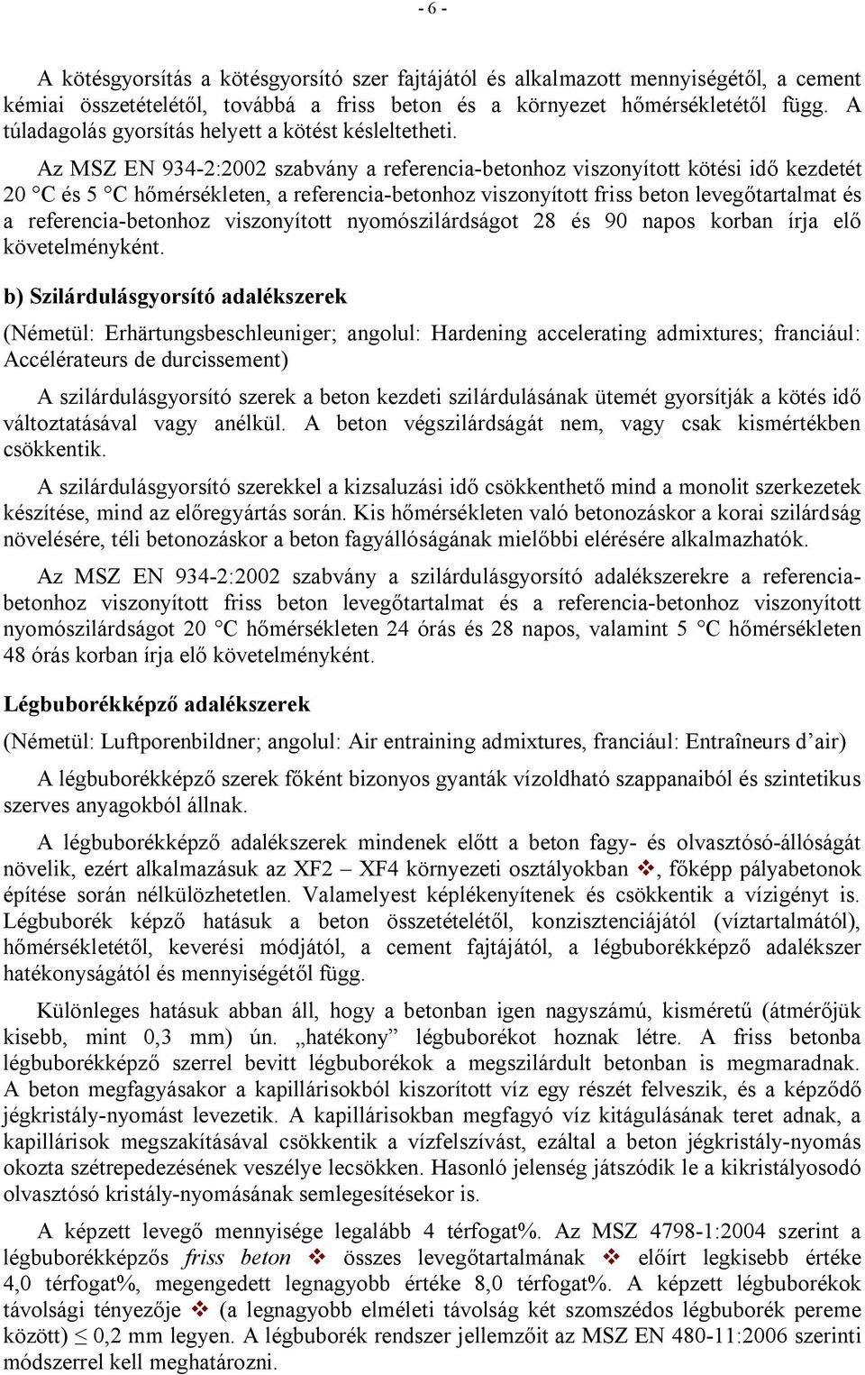 Az MSZ EN 934-2:2002 szabvány a referencia-betonhoz viszonyított kötési idő kezdetét 20 C és 5 C hőmérsékleten, a referencia-betonhoz viszonyított friss beton levegőtartalmat és a referencia-betonhoz