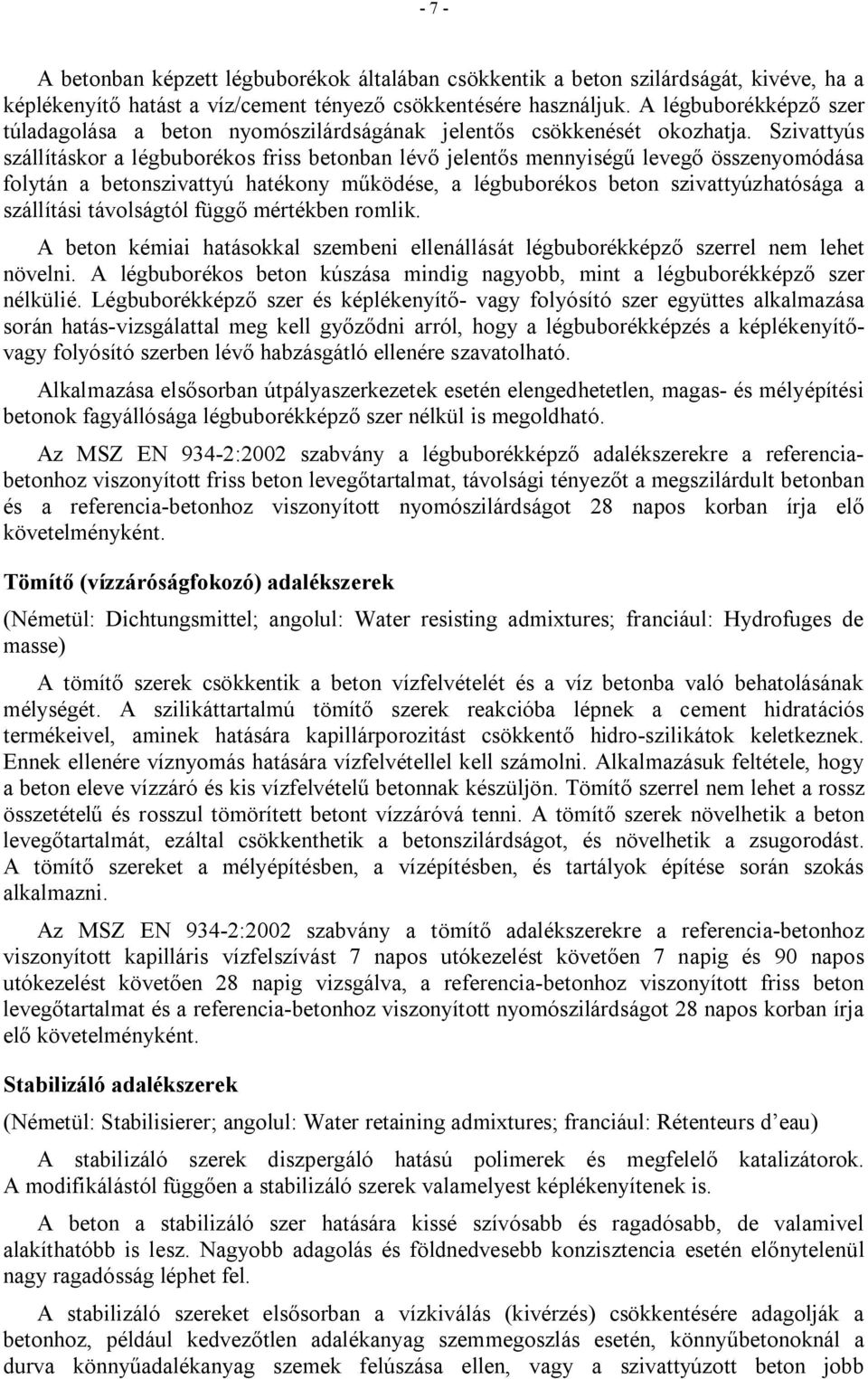 Szivattyús szállításkor a légbuborékos friss betonban lévő jelentős mennyiségű levegő összenyomódása folytán a betonszivattyú hatékony működése, a légbuborékos beton szivattyúzhatósága a szállítási