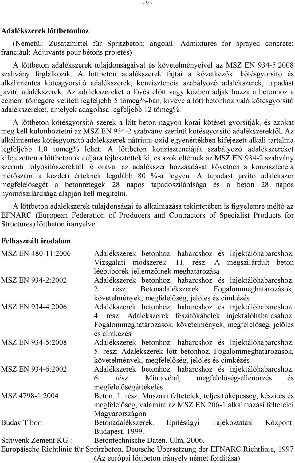 A lőttbeton adalékszerek fajtái a következők: kötésgyorsító és alkálimentes kötésgyorsító adalékszerek, konzisztencia szabályozó adalékszerek, tapadást javító adalékszerek.