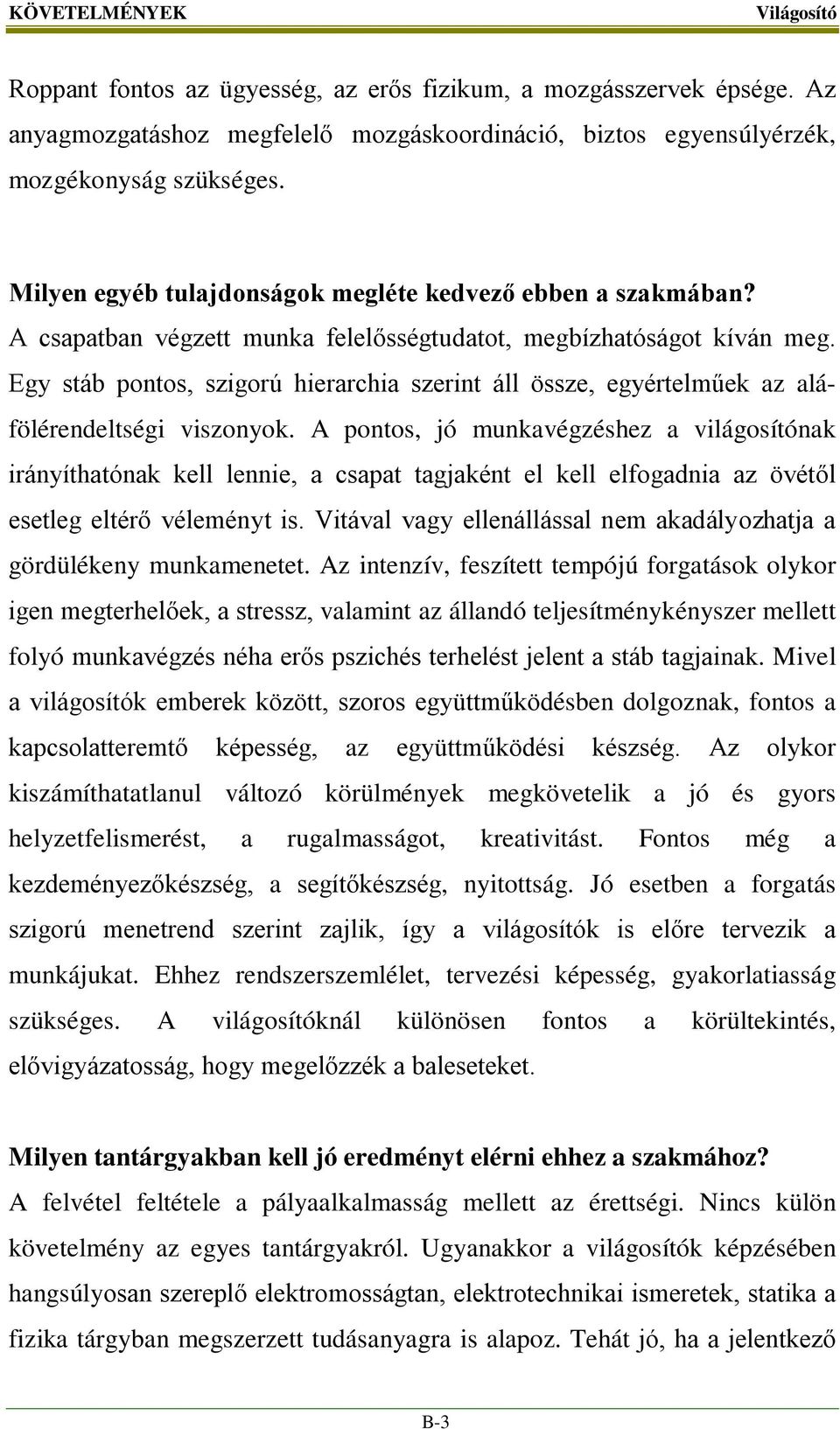 Egy stáb pontos, szigorú hierarchia szerint áll össze, egyértelműek az aláfölérendeltségi viszonyok.