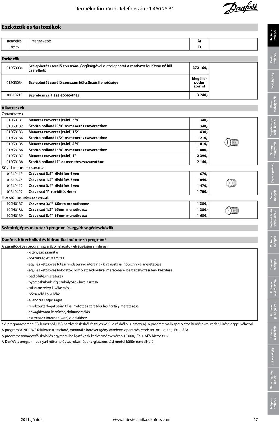 Csavarzatok Szerelőanya a szelepbetéthez 3 240,- 013G3181 Menetes csavarzat (cafni) 3/8" 340,- 013G3182 Szorító hollandi 3/8"-os menetes csavarzathoz 340,- 013G3183 Menetes csavarzat (cafni) 1/2"