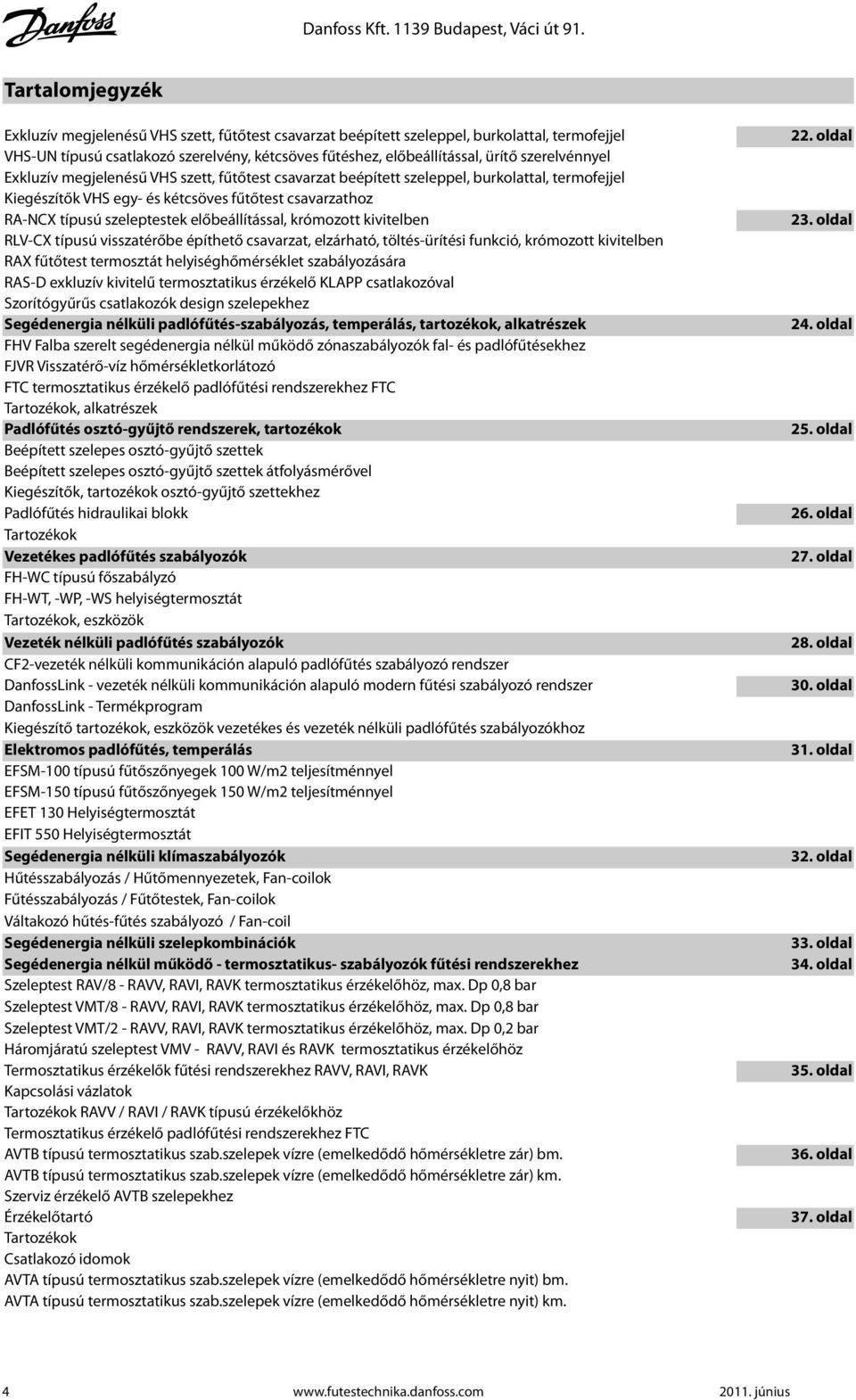 szerelvénnyel Exkluzív megjelenésű VHS szett, fűtőtest csavarzat beépített szeleppel, burkolattal, termofejjel Kiegészítők VHS egy- és kétcsöves fűtőtest csavarzathoz RA-NCX típusú szeleptestek
