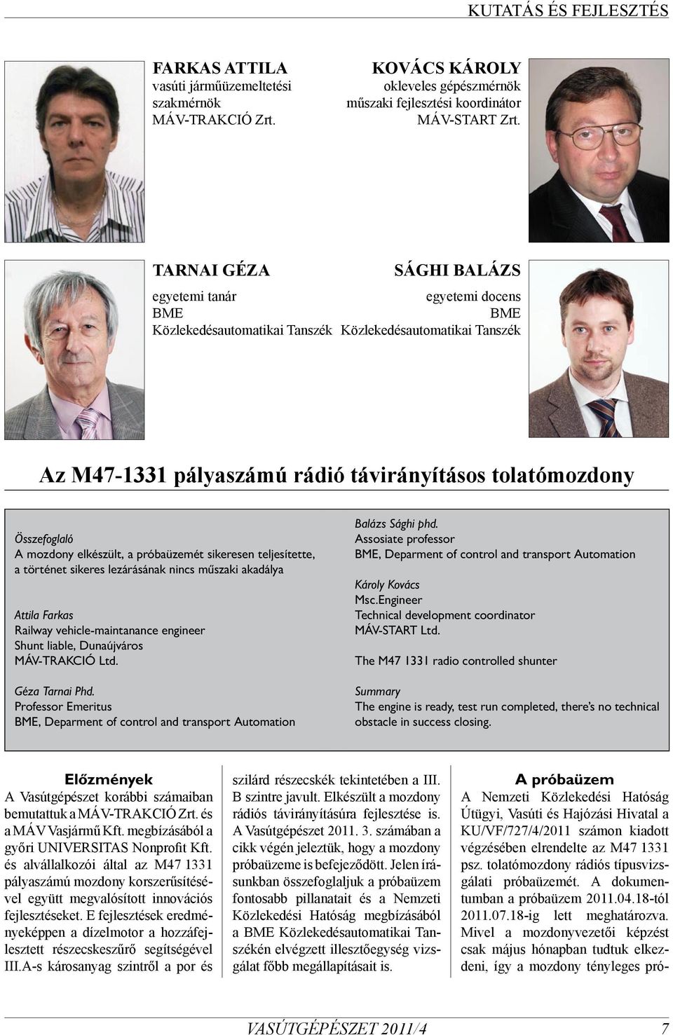 pályaszámú rádió távirányításos tolatómozdony Összefoglaló A mozdony elkészült, a próbaüzemét sikeresen teljesítette, a történet sikeres lezárásának nincs műszaki akadálya Attila Farkas Railway