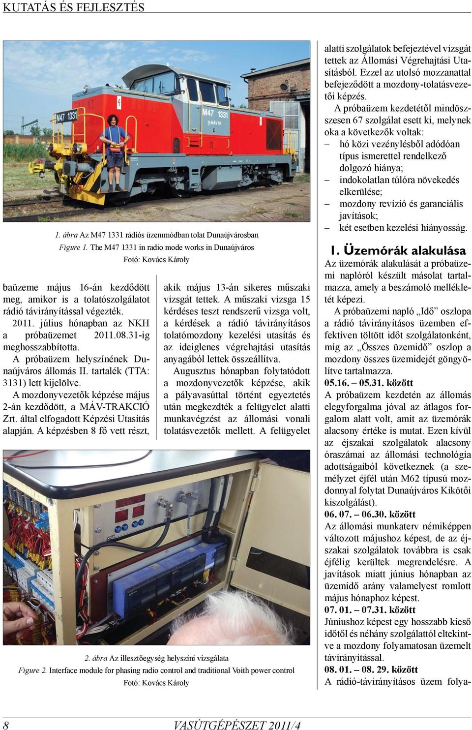 31-ig meghosszabbította. A próbaüzem helyszínének Dunaújváros állomás II. tartalék (TTA: 3131) lett kijelölve. A mozdonyvezetők képzése május 2-án kezdődött, a MÁV-TRAKCIÓ Zrt.